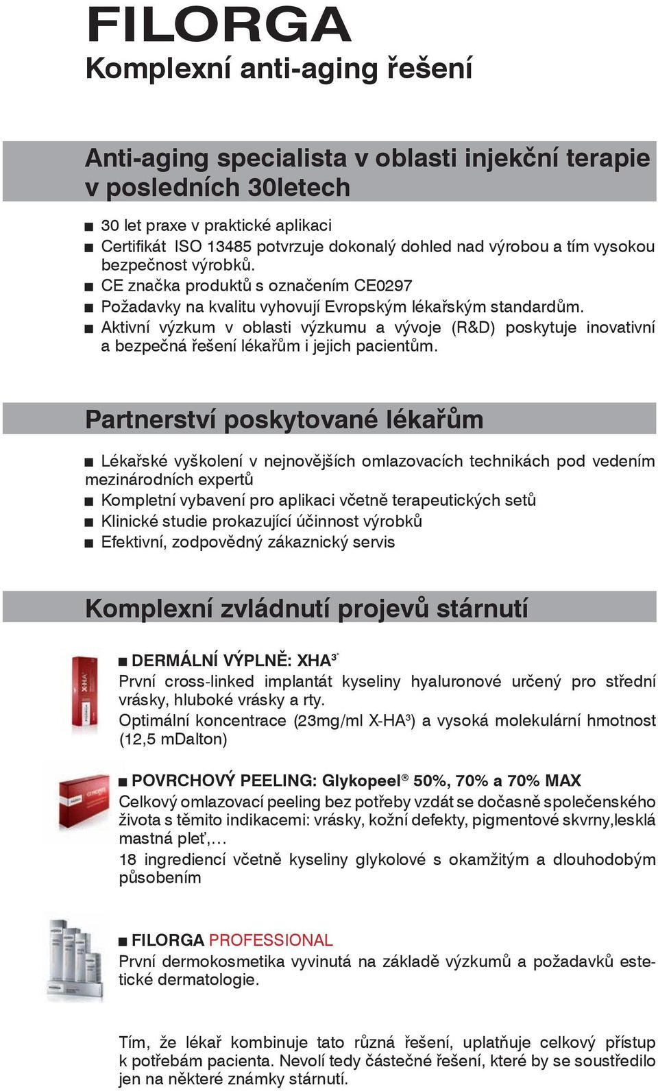 Aktivní výzkum v oblasti výzkumu a vývoje (R&D) poskytuje inovativní a bezpečná řešení lékařům i jejich pacientům.