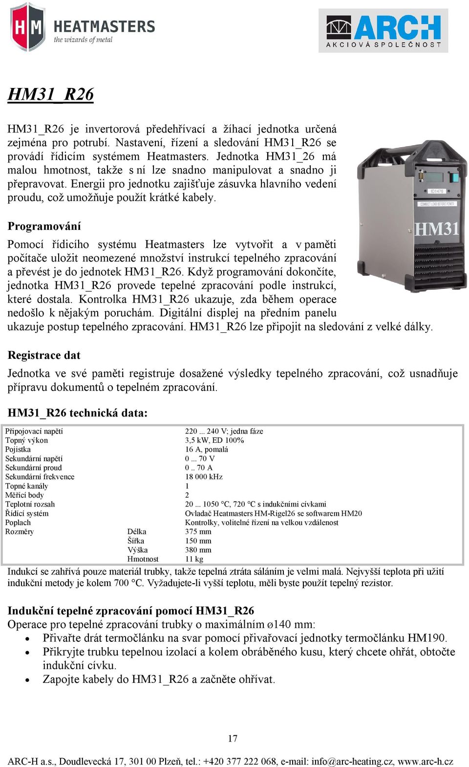 Programování Pomocí řídicího systému Heatmasters lze vytvořit a v paměti počítače uložit neomezené množství instrukcí tepelného zpracování a převést je do jednotek HM31_R26.