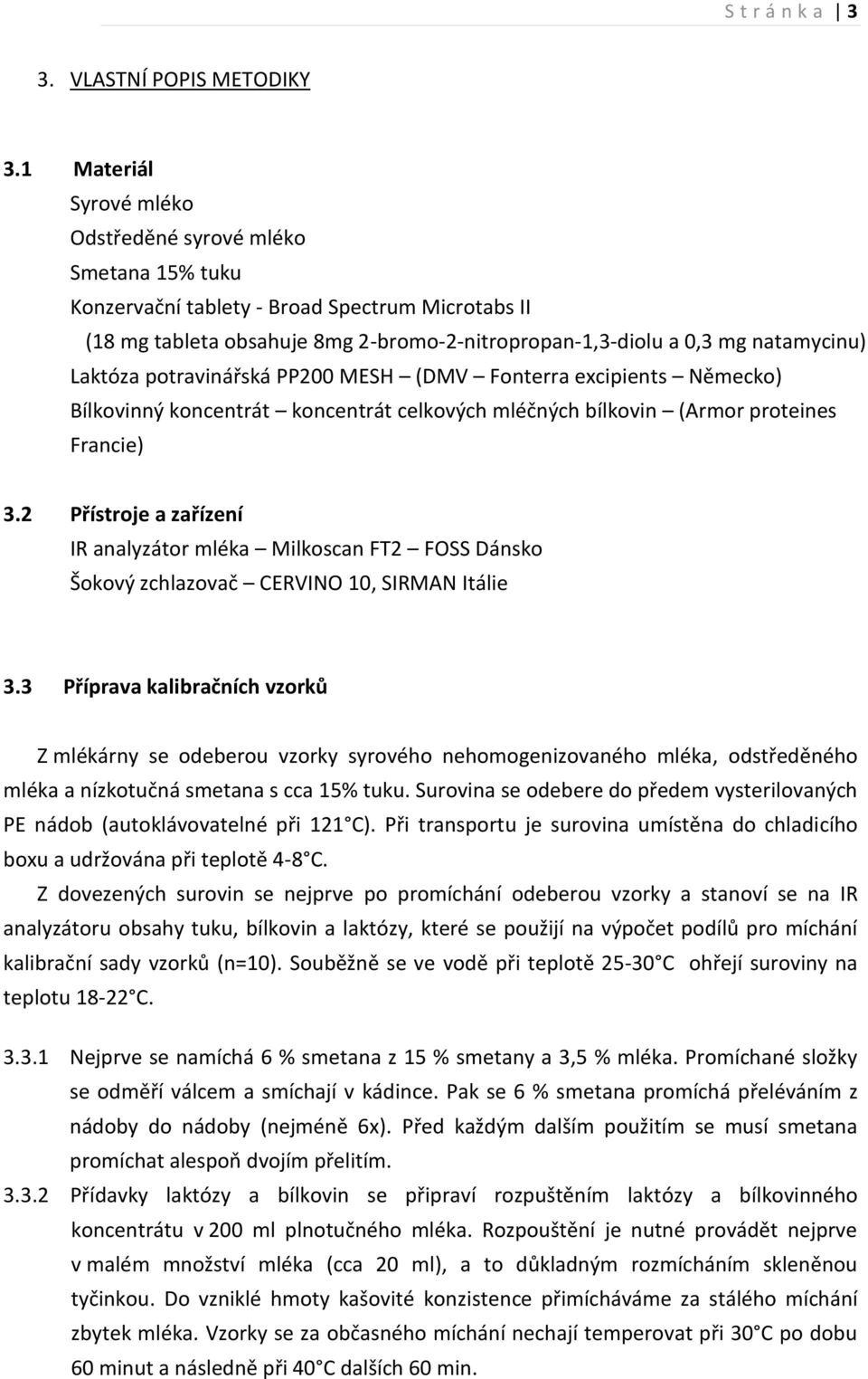 Laktóza potravinářská PP200 MESH (DMV Fonterra excipients Německo) Bílkovinný koncentrát koncentrát celkových mléčných bílkovin (Armor proteines Francie) 3.