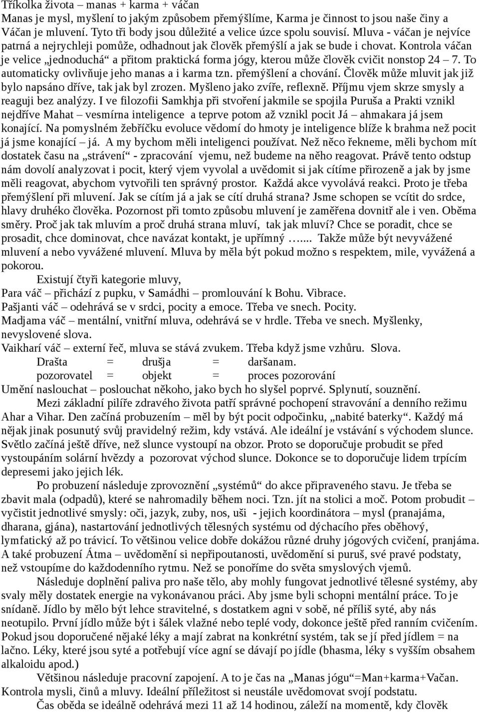 Kontrola váčan je velice jednoduchá a přitom praktická forma jógy, kterou může člověk cvičit nonstop 24 7. To automaticky ovlivňuje jeho manas a i karma tzn. přemýšlení a chování.