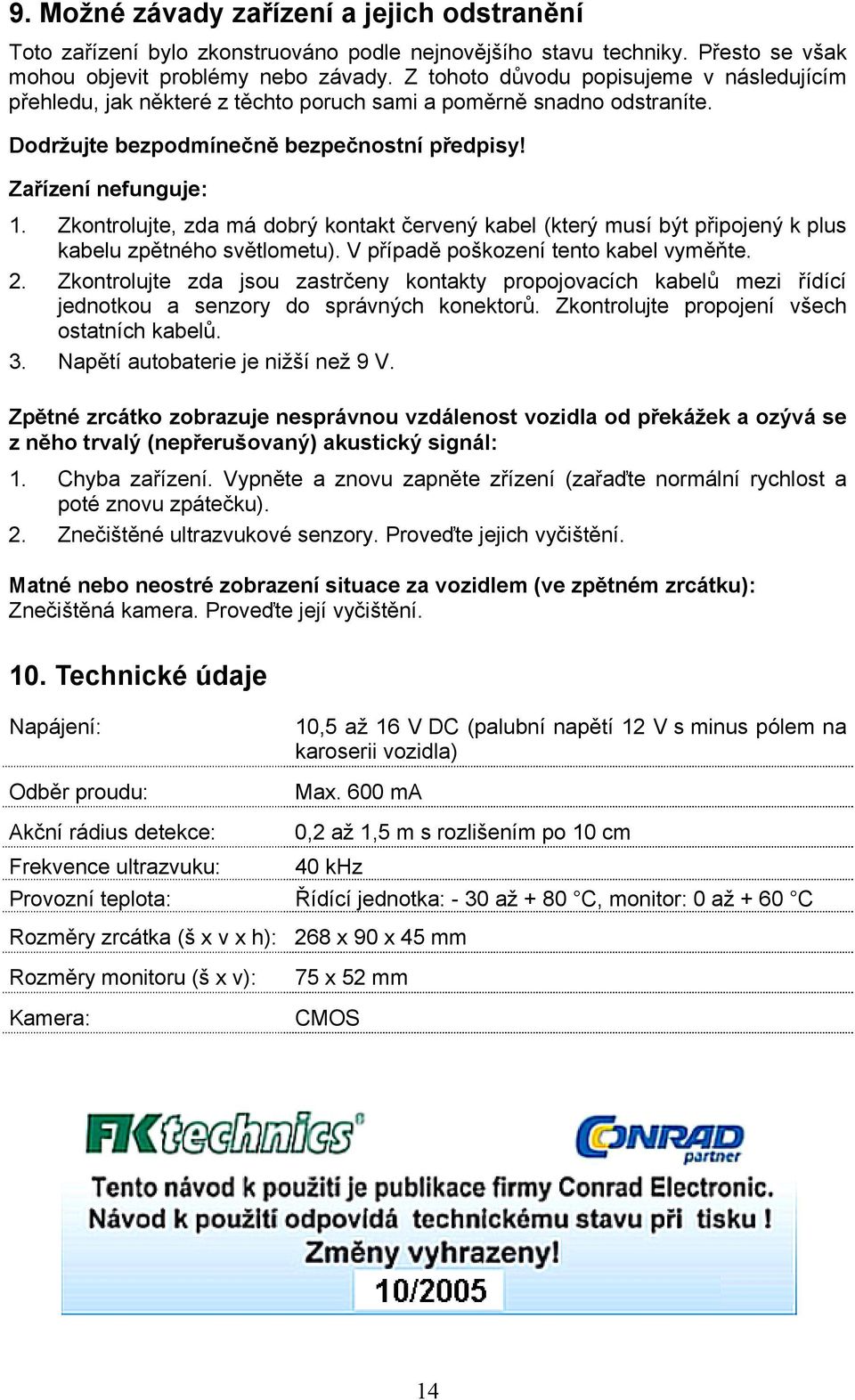 Zkontrolujte, zda má dobrý kontakt červený kabel (který musí být připojený k plus kabelu zpětného světlometu). V případě poškození tento kabel vyměňte. 2.