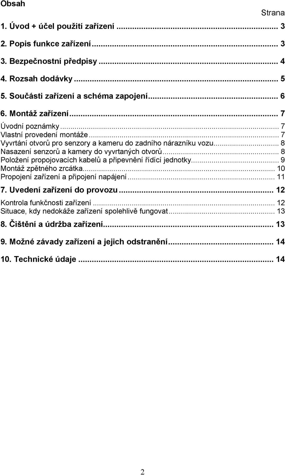 .. 8 Položení propojovacích kabelů a připevnění řídící jednotky... 9 Montáž zpětného zrcátka... 10 Propojení zařízení a připojení napájení... 11 7. Uvedení zařízení do provozu.