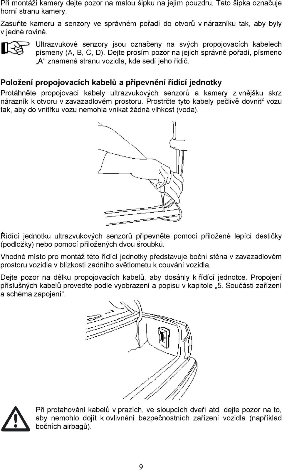 Položení propojovacích kabelů a připevnění řídící jednotky Protáhněte propojovací kabely ultrazvukových senzorů a kamery z vnějšku skrz nárazník k otvoru v zavazadlovém prostoru.