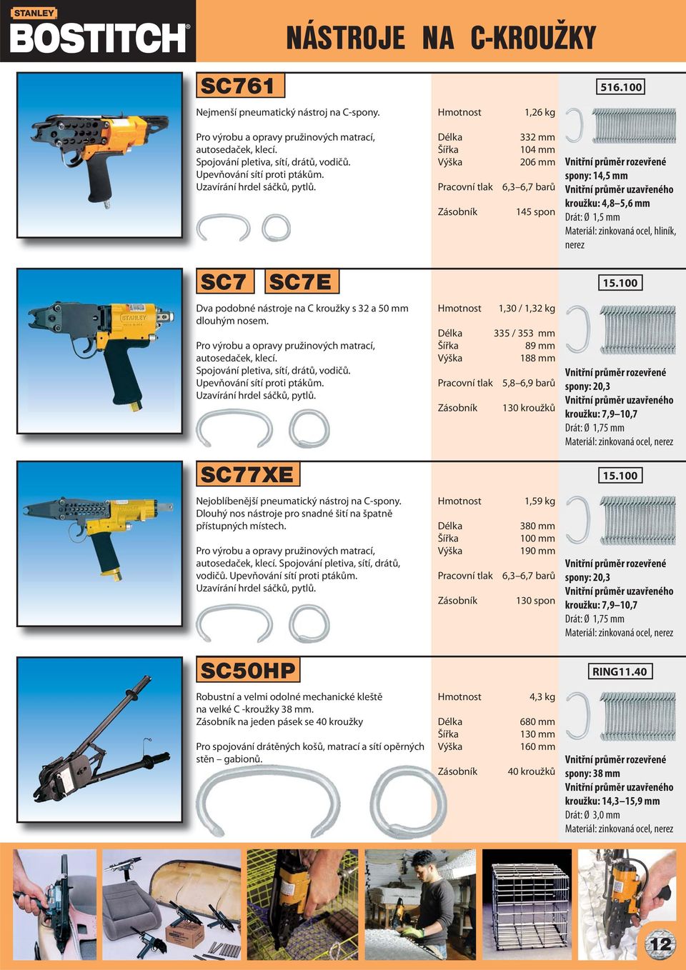 332 mm 104 mm 206 mm 6,3 6,7 barů 145 spon Vnitřní průměr rozevřené spony: 14,5 mm Vnitřní průměr uzavřeného kroužku: 4,8 5,6 mm Drát: Ø 1,5 mm Materiál: zinkovaná ocel, hliník, SC7 SC77XE SC7E Dva