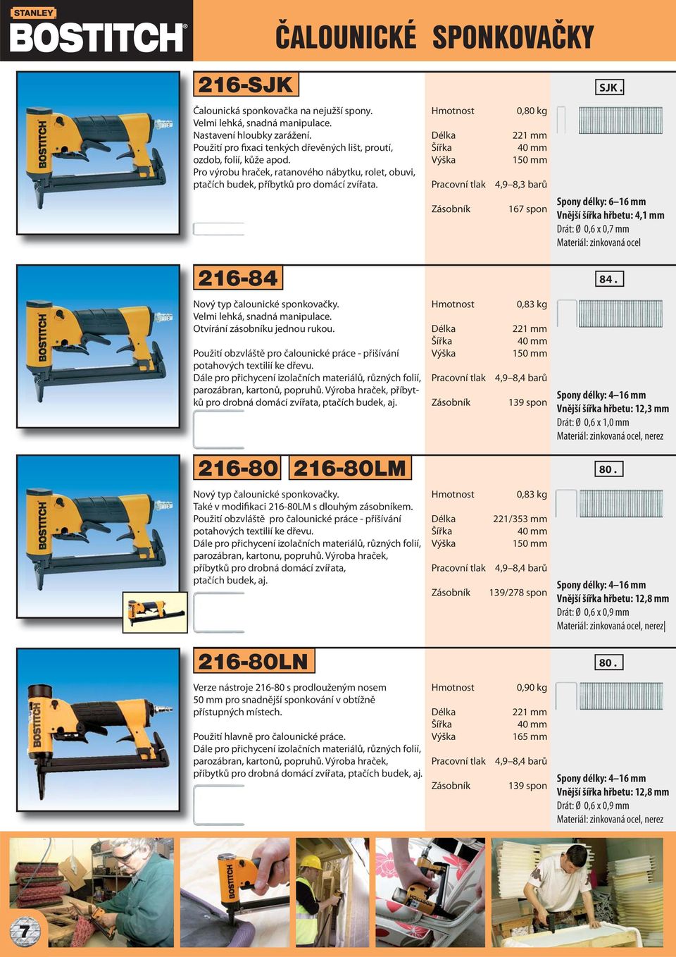 0,80 kg 221 mm 40 mm 150 mm 4,9 8,3 barů 167 spon SJK. Spony délky: 6 16 mm Vnější šířka hřbetu: 4,1 mm Drát: Ø 0,6 x 0,7 mm Materiál: zinkovaná ocel 216-84 Nový typ čalounické sponkovačky.