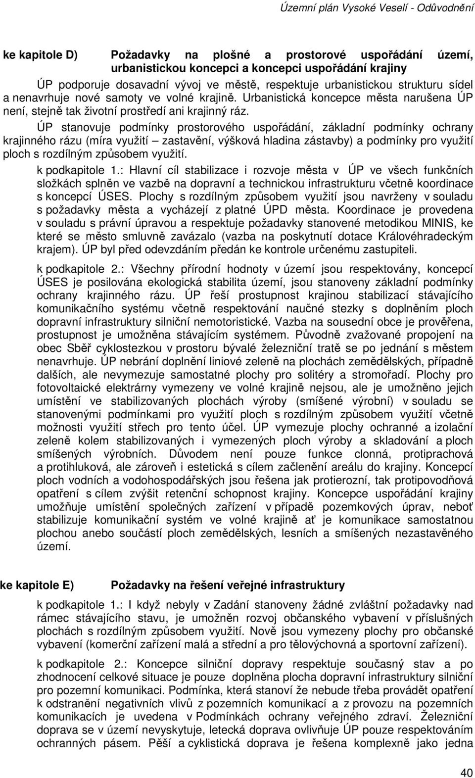 ÚP stanovuje podmínky prostorového uspořádání, základní podmínky ochrany krajinného rázu (míra využití zastavění, výšková hladina zástavby) a podmínky pro využití ploch s rozdílným způsobem využití.