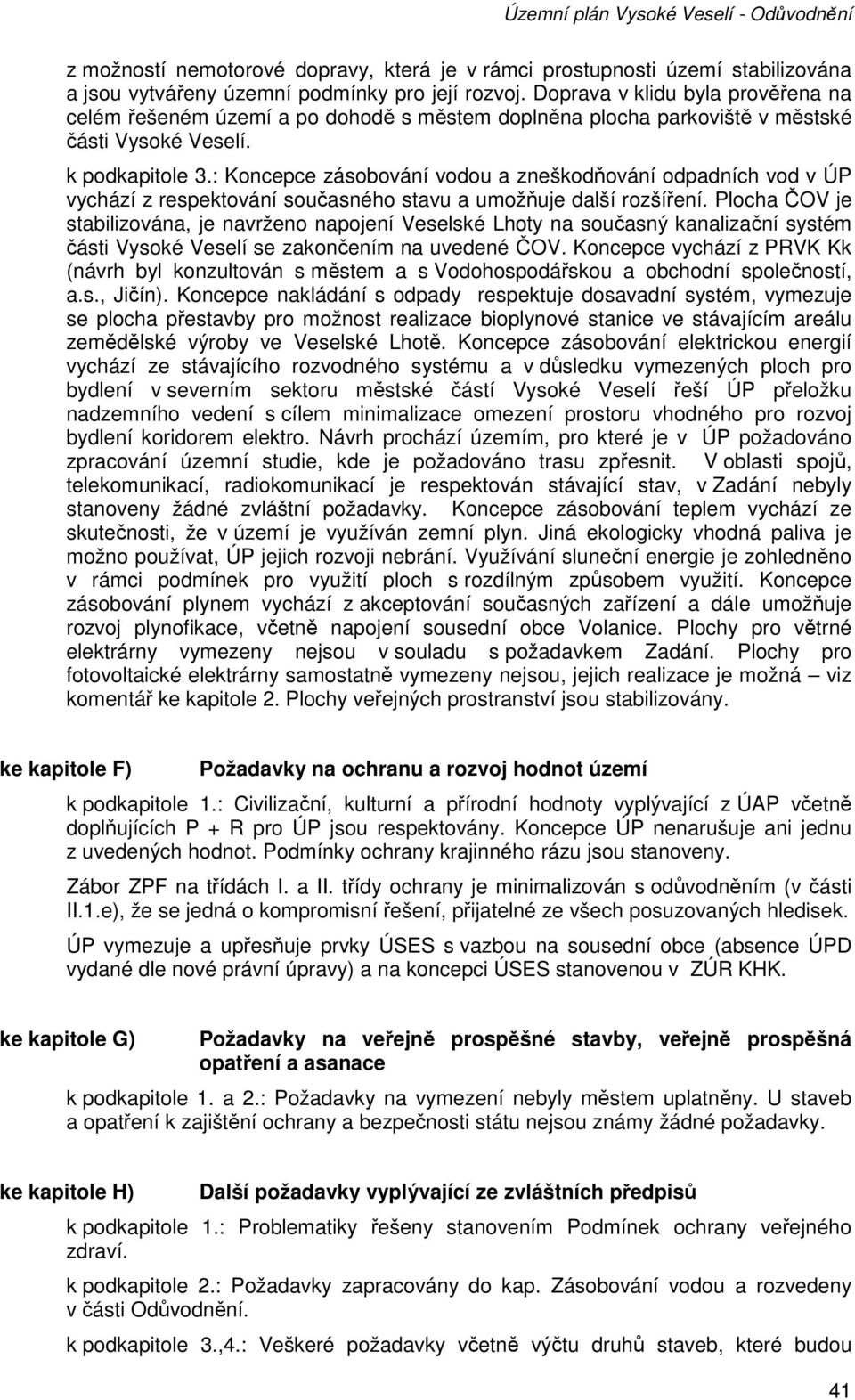 : Koncepce zásobování vodou a zneškodňování odpadních vod v ÚP vychází z respektování současného stavu a umožňuje další rozšíření.