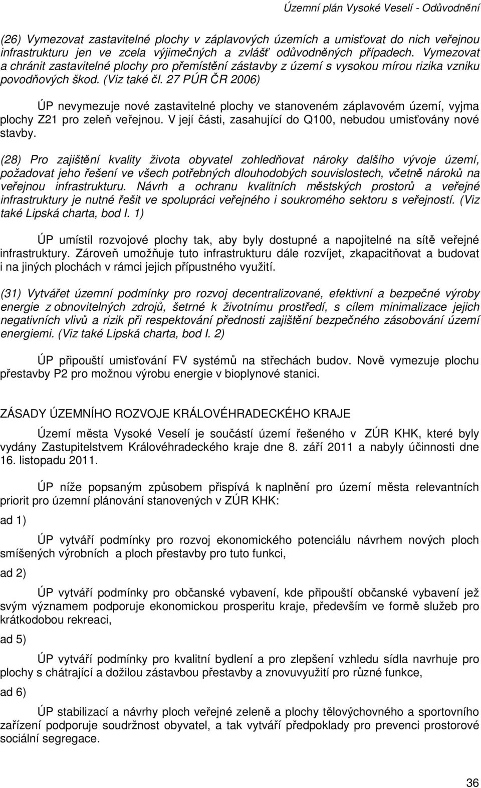 27 PÚR ČR 2006) ÚP nevymezuje nové zastavitelné plochy ve stanoveném záplavovém území, vyjma plochy Z21 pro zeleň veřejnou. V její části, zasahující do Q100, nebudou umisťovány nové stavby.