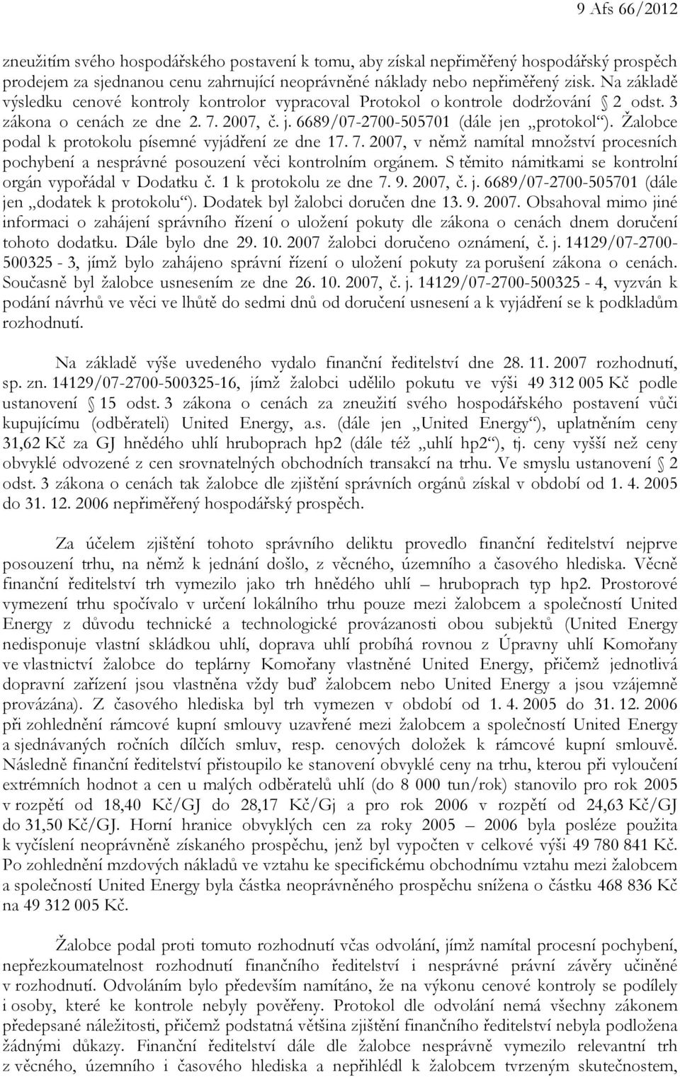 Žalobce podal k protokolu písemné vyjádření ze dne 17. 7. 2007, v němž namítal množství procesních pochybení a nesprávné posouzení věci kontrolním orgánem.