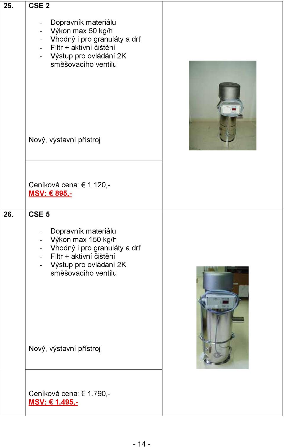 CSE 5 - Dopravník materiálu - Výkon max 150 kg/h - Vhodný i pro granuláty a drť - Filtr + aktivní čištění -