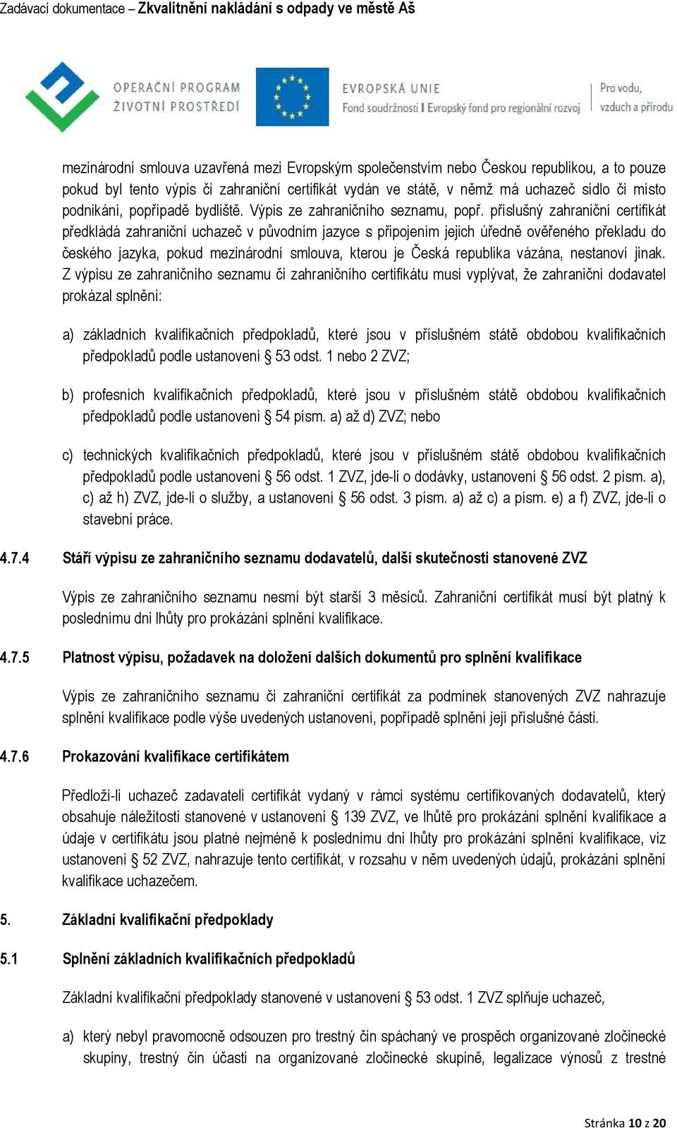 příslušný zahraniční certifikát předkládá zahraniční uchazeč v původním jazyce s připojením jejich úředně ověřeného překladu do českého jazyka, pokud mezinárodní smlouva, kterou je Česká republika