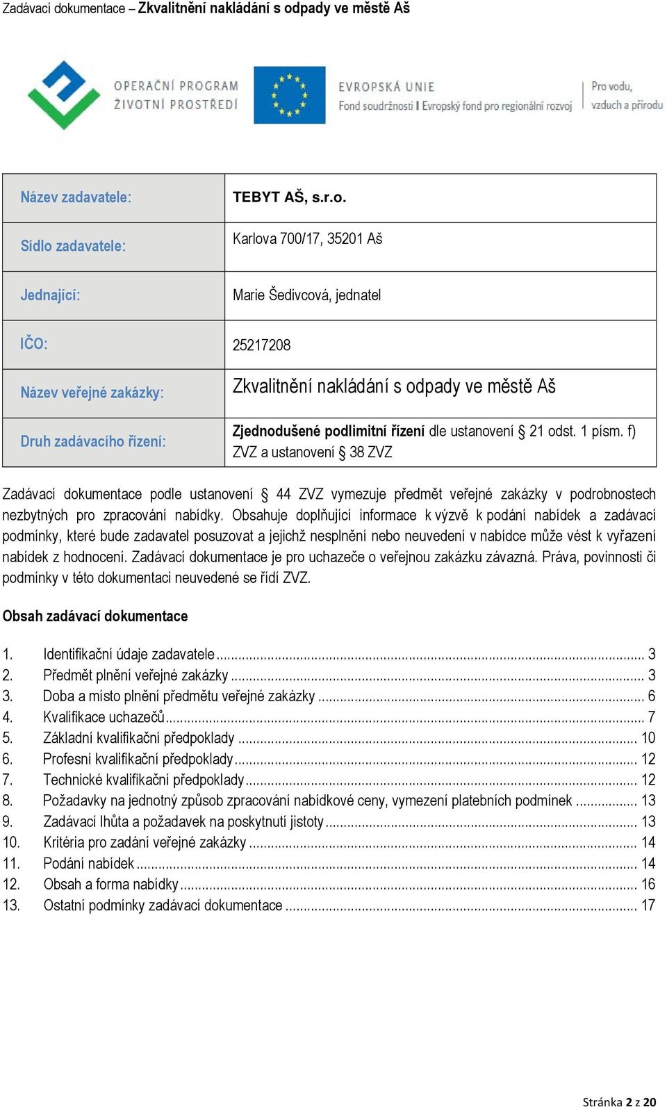 Karlova 700/17, 35201 Aš Jednající: Marie Šedivcová, jednatel IČO: 25217208 Název veřejné zakázky: Druh zadávacího řízení: Zkvalitnění nakládání s odpady ve městě Aš Zjednodušené podlimitní řízení