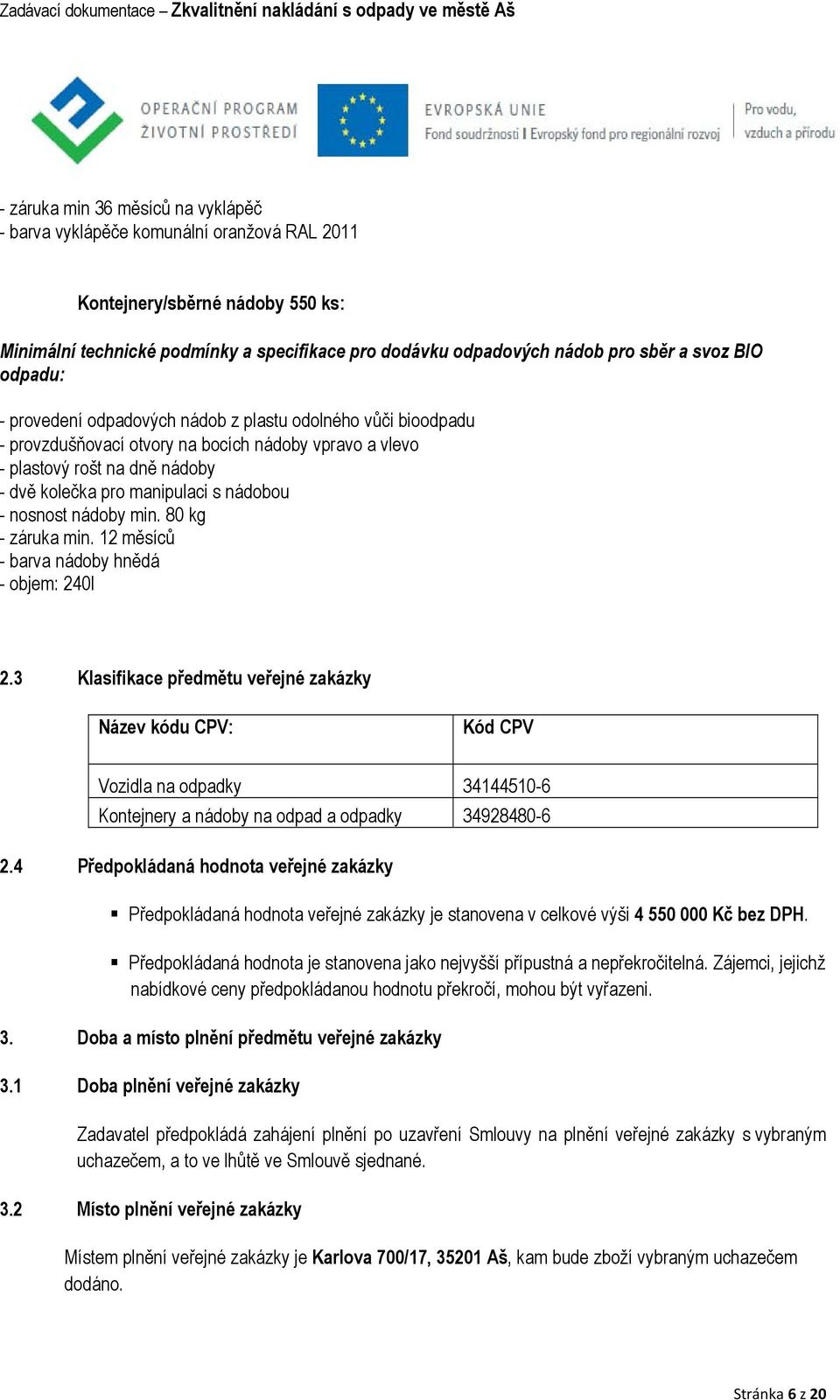 nádobou - nosnost nádoby min. 80 kg - záruka min. 12 měsíců - barva nádoby hnědá - objem: 240l 2.