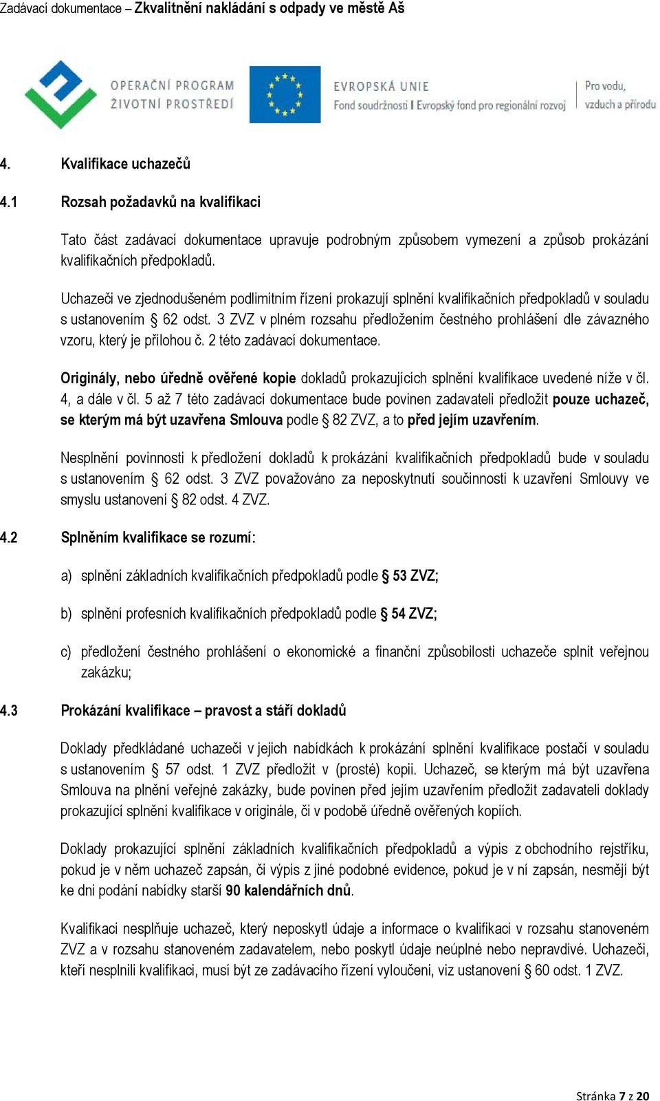 3 ZVZ v plném rozsahu předložením čestného prohlášení dle závazného vzoru, který je přílohou č. 2 této zadávací dokumentace.