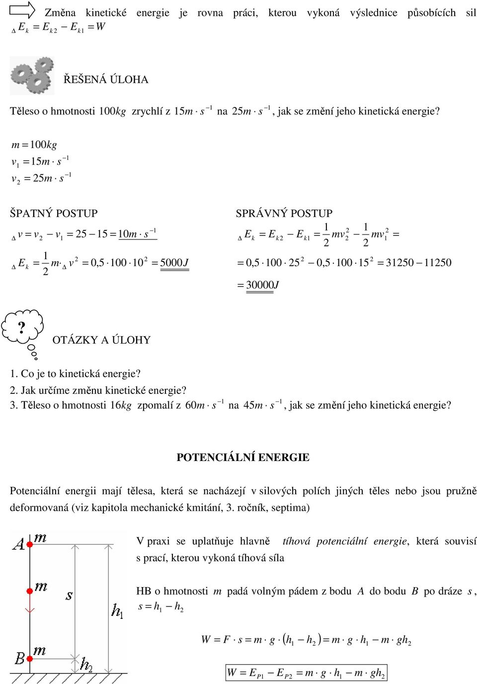 Těleso o hmotnosti 6 kg zpomalí z 60m na 45m, jak se změní jeho kinetická energie OTENCIÁLNÍ ENERGIE otenciální energii mají tělesa, která se nacházejí v silových polích jiných těles nebo jsou pružně