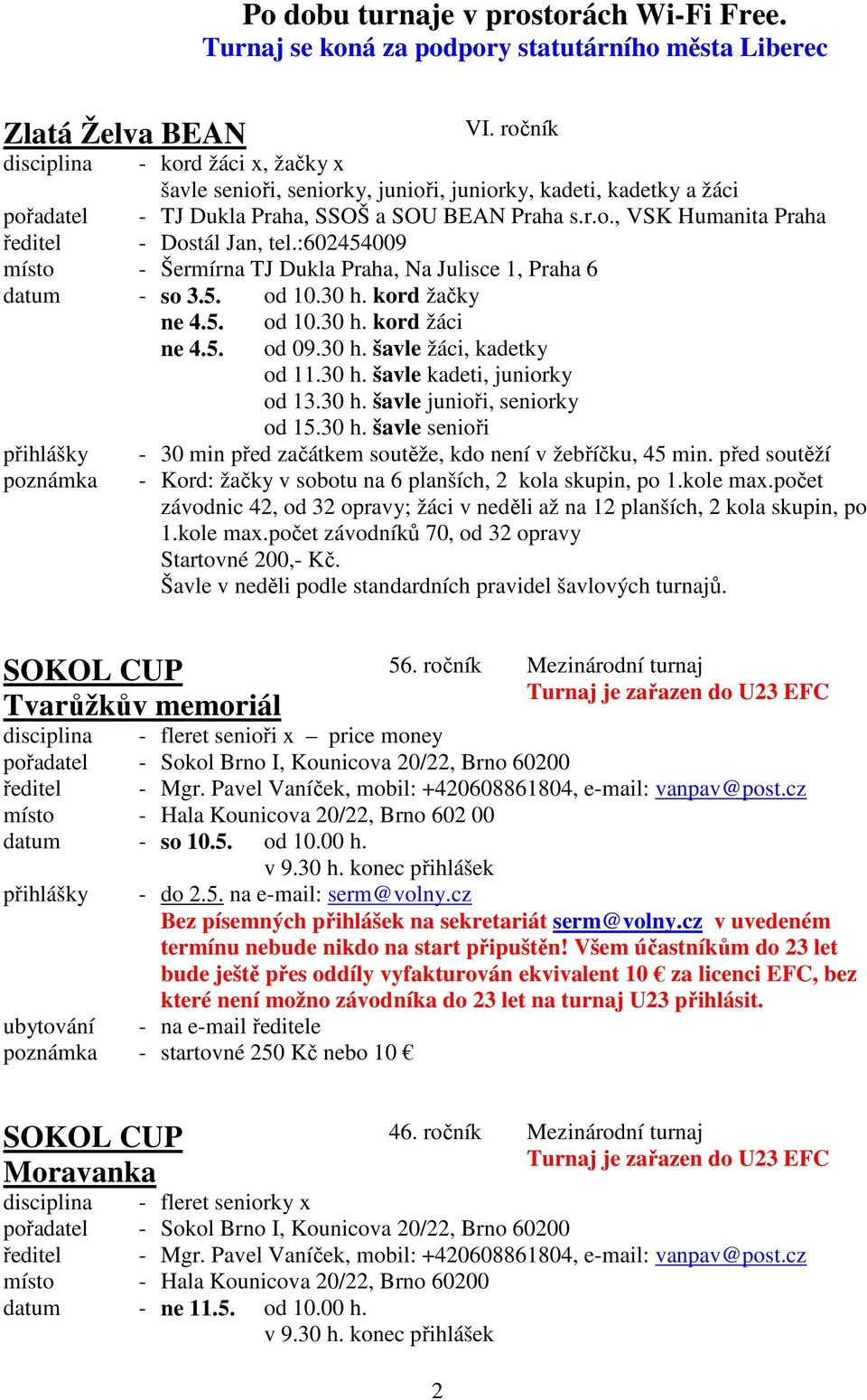 :602454009 - Šermírna TJ Dukla Praha, Na Julisce 1, Praha 6 datum - so 3.5. od 10.30 h. kord žačky ne 4.5. od 10.30 h. kord žáci ne 4.5. od 09.30 h. šavle žáci, kadetky od 11.30 h. šavle kadeti, juniorky od 13.