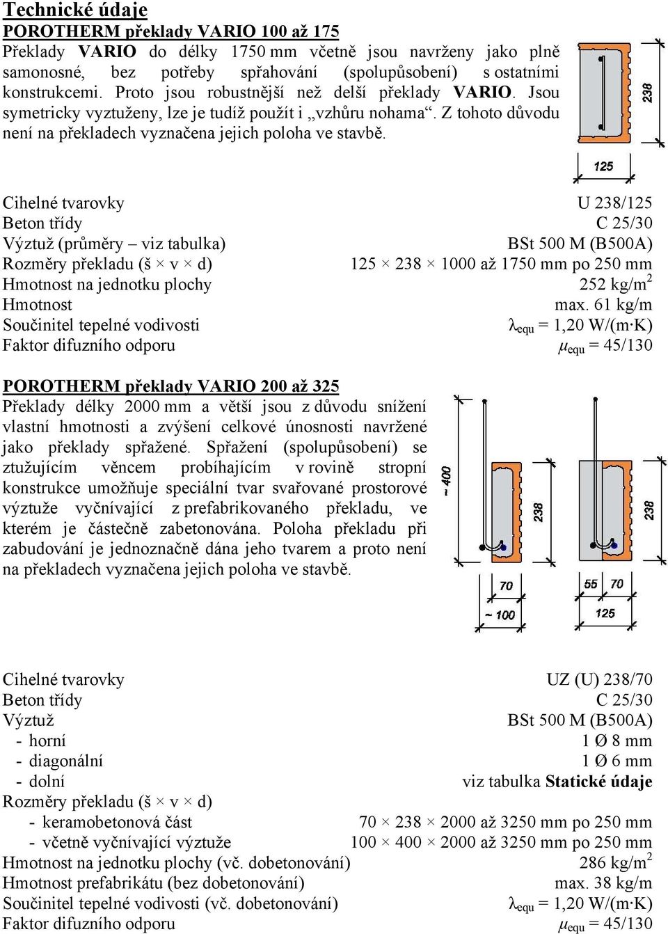 Cihelné tvarovky U 238/125 Beton třídy C 25/30 Výztuž (průměry viz tabulka) BSt 500 M (B500A) Rozměry překladu (š v d) 125 238 1000 až 1750 mm po 250 mm Hmotnost na jednotku plochy 252 kg/m 2