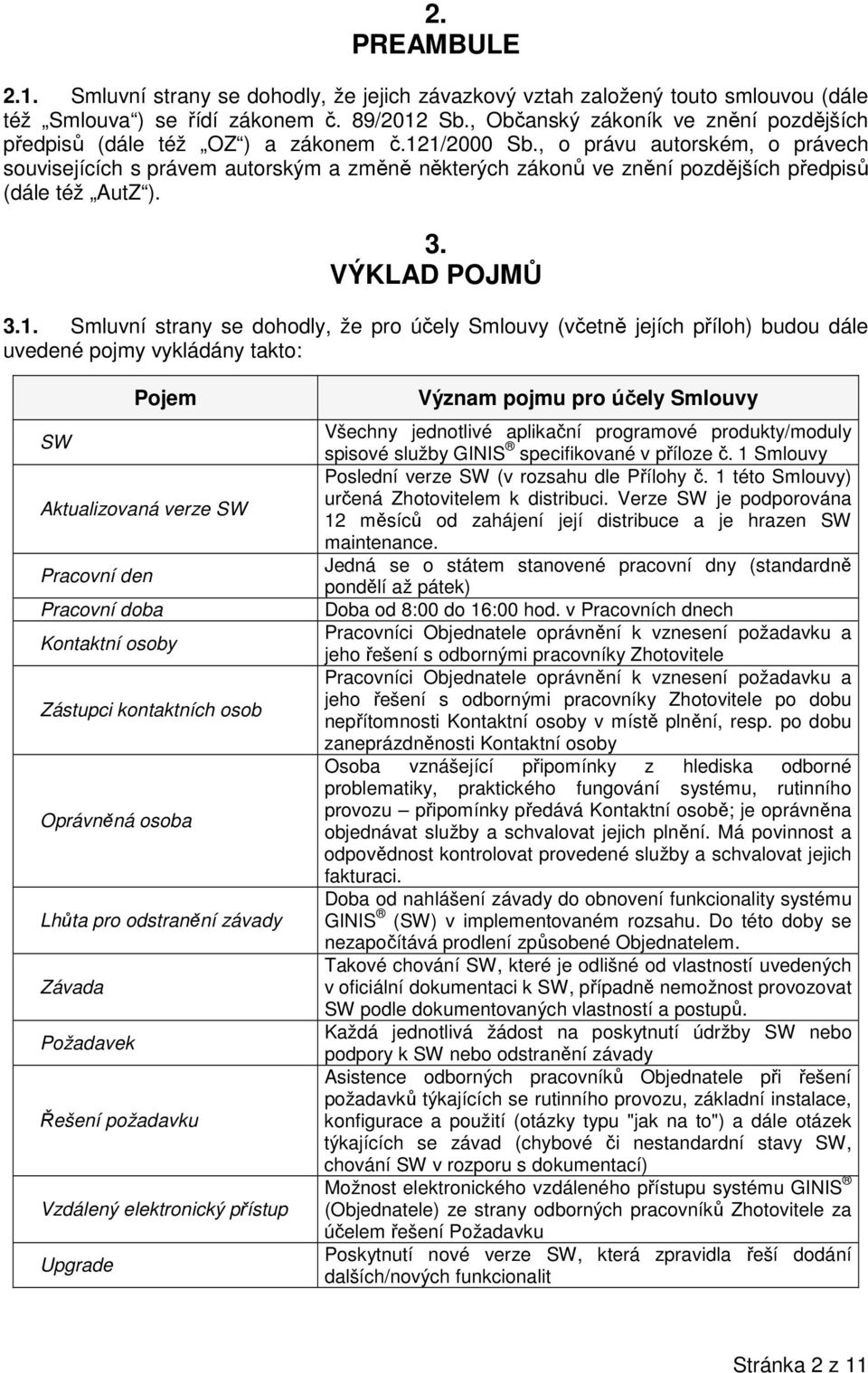 , o právu autorském, o právech souvisejících s právem autorským a změně některých zákonů ve znění pozdějších předpisů (dále též AutZ ). 3. VÝKLAD POJMŮ 3.1.