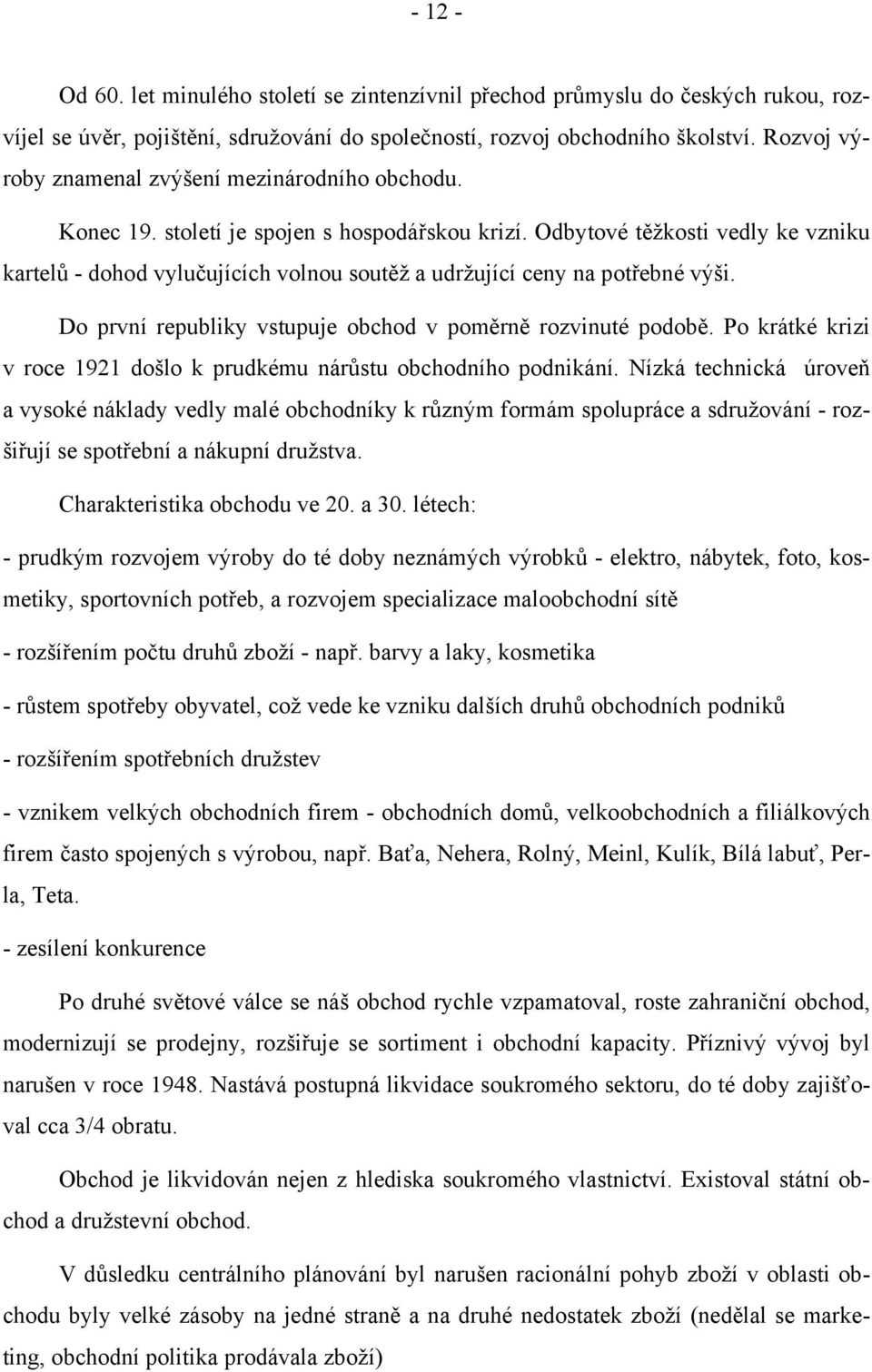 Odbytové těžkosti vedly ke vzniku kartelů - dohod vylučujících volnou soutěž a udržující ceny na potřebné výši. Do první republiky vstupuje obchod v poměrně rozvinuté podobě.