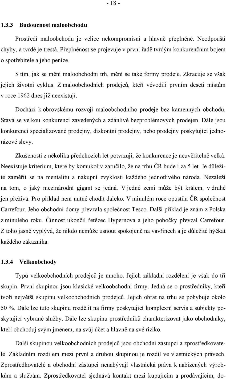 Z maloobchodních prodejců, kteří vévodili prvním deseti místům v roce 1962 dnes již neexistují. Dochází k obrovskému rozvoji maloobchodního prodeje bez kamenných obchodů.