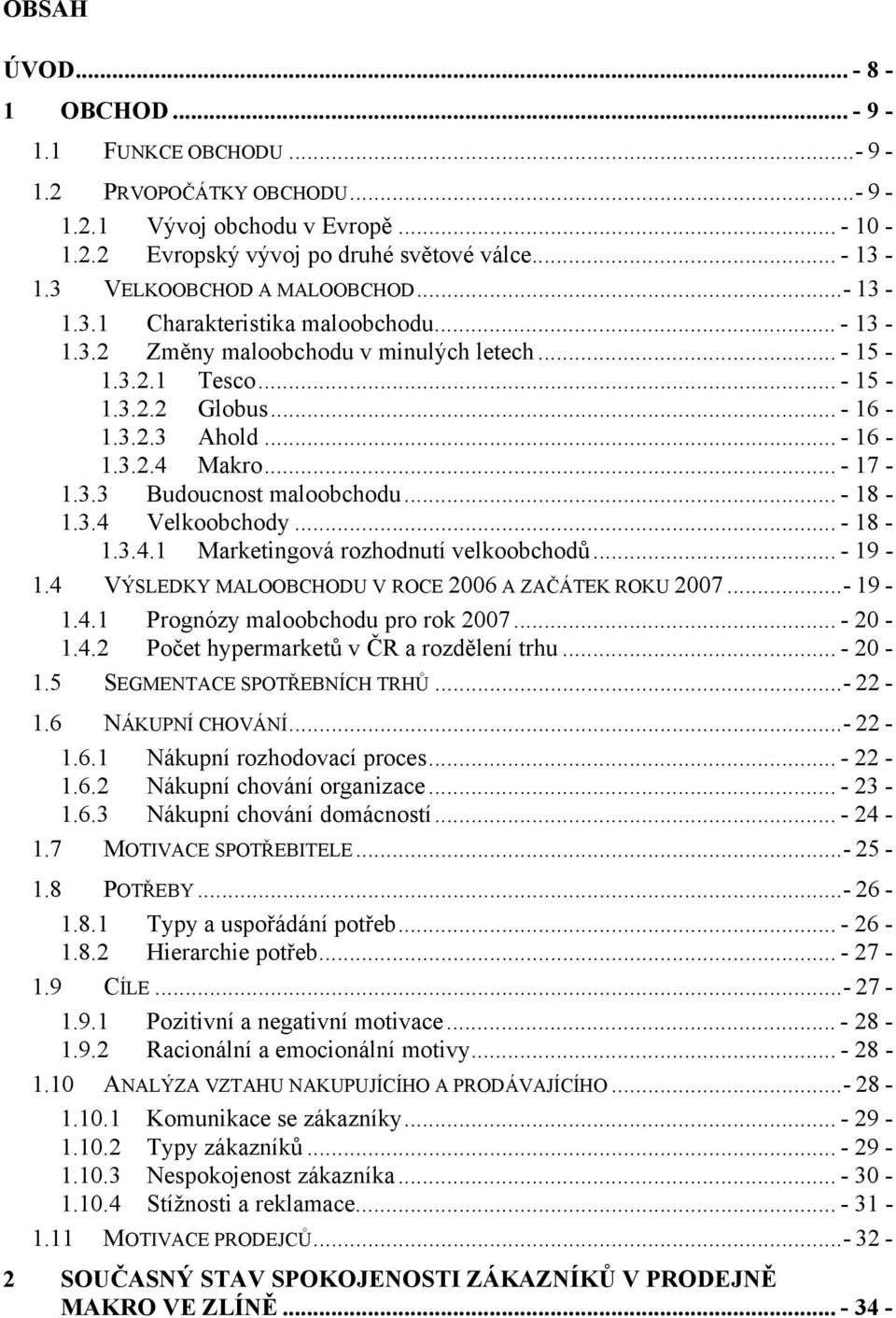 .. - 17-1.3.3 Budoucnost maloobchodu... - 18-1.3.4 Velkoobchody... - 18-1.3.4.1 Marketingová rozhodnutí velkoobchodů... - 19-1.4 VÝSLEDKY MALOOBCHODU V ROCE 2006 A ZAČÁTEK ROKU 2007...- 19-1.4.1 Prognózy maloobchodu pro rok 2007.