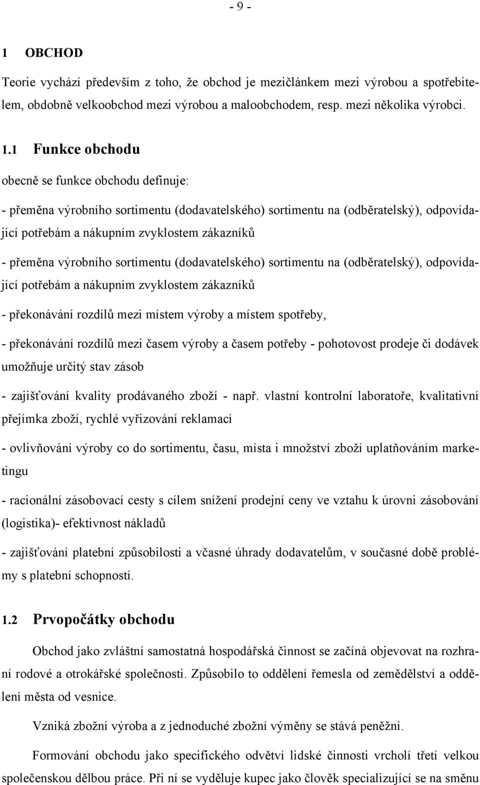 výrobního sortimentu (dodavatelského) sortimentu na (odběratelský), odpovídající potřebám a nákupním zvyklostem zákazníků - překonávání rozdílů mezi místem výroby a místem spotřeby, - překonávání