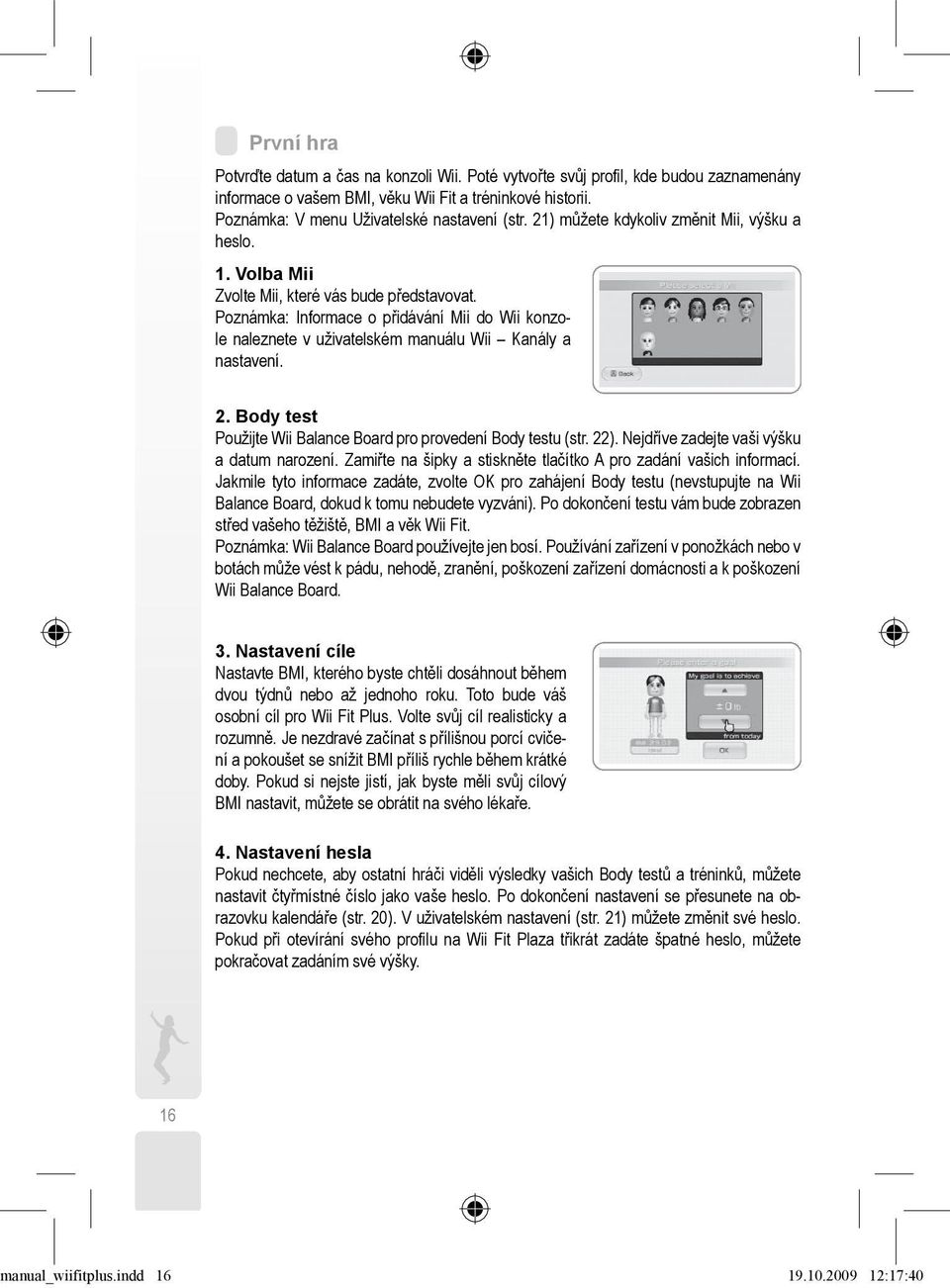 Poznámka: Informace o přidávání Mii do Wii konzole naleznete v uživatelském manuálu Wii Kanály a nastavení. 2. Body test Použijte Wii Balance Board pro provedení Body testu (str. 22).