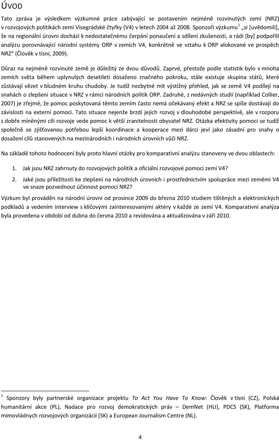 V4, konkrétně ve vztahu k ORP alokované ve prospěch NRZ (Člověk v tísni, 2009). Důraz na nejméně rozvinuté země je důležitý ze dvou důvodů.