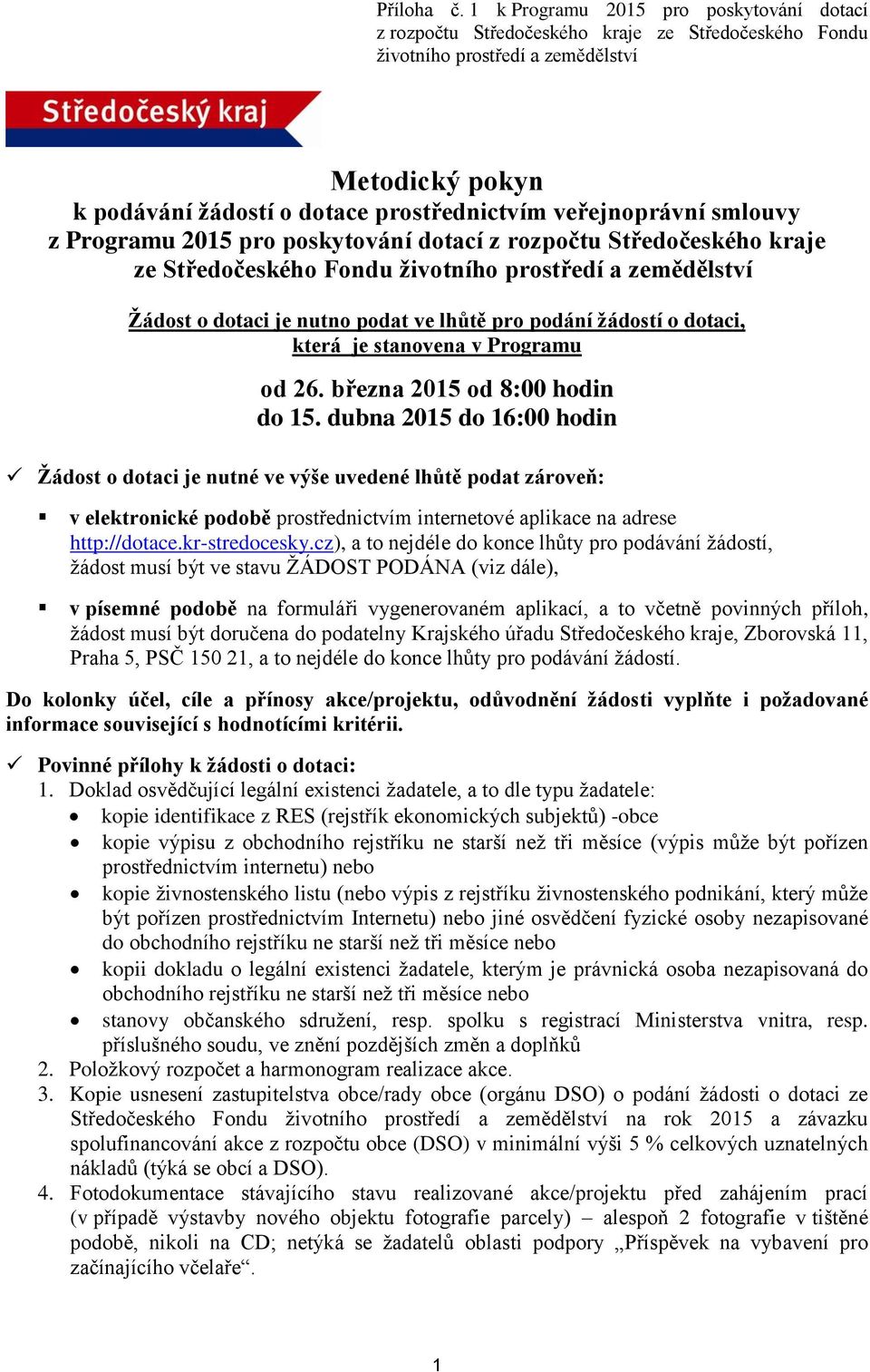 dubna 2015 do 16:00 hodin Žádost o dotaci je nutné ve výše uvedené lhůtě podat zároveň: v elektronické podobě prostřednictvím internetové aplikace na adrese http://dotace.kr-stredocesky.