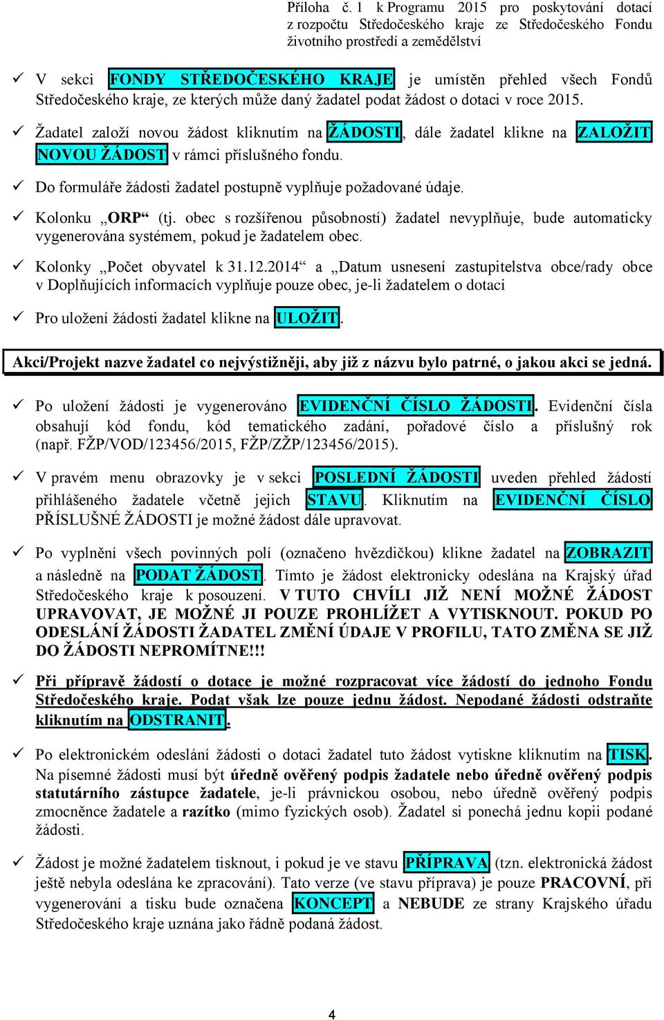 Kolonku ORP (tj. obec s rozšířenou působností) žadatel nevyplňuje, bude automaticky vygenerována systémem, pokud je žadatelem obec. Kolonky Počet obyvatel k 31.12.