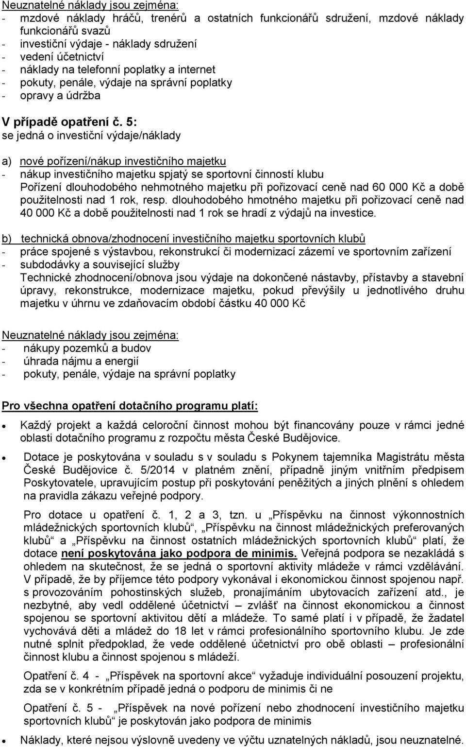 5: se jedná o investiční výdaje/náklady a) nové pořízení/nákup investičního majetku - nákup investičního majetku spjatý se sportovní činností klubu Pořízení dlouhodobého nehmotného majetku při