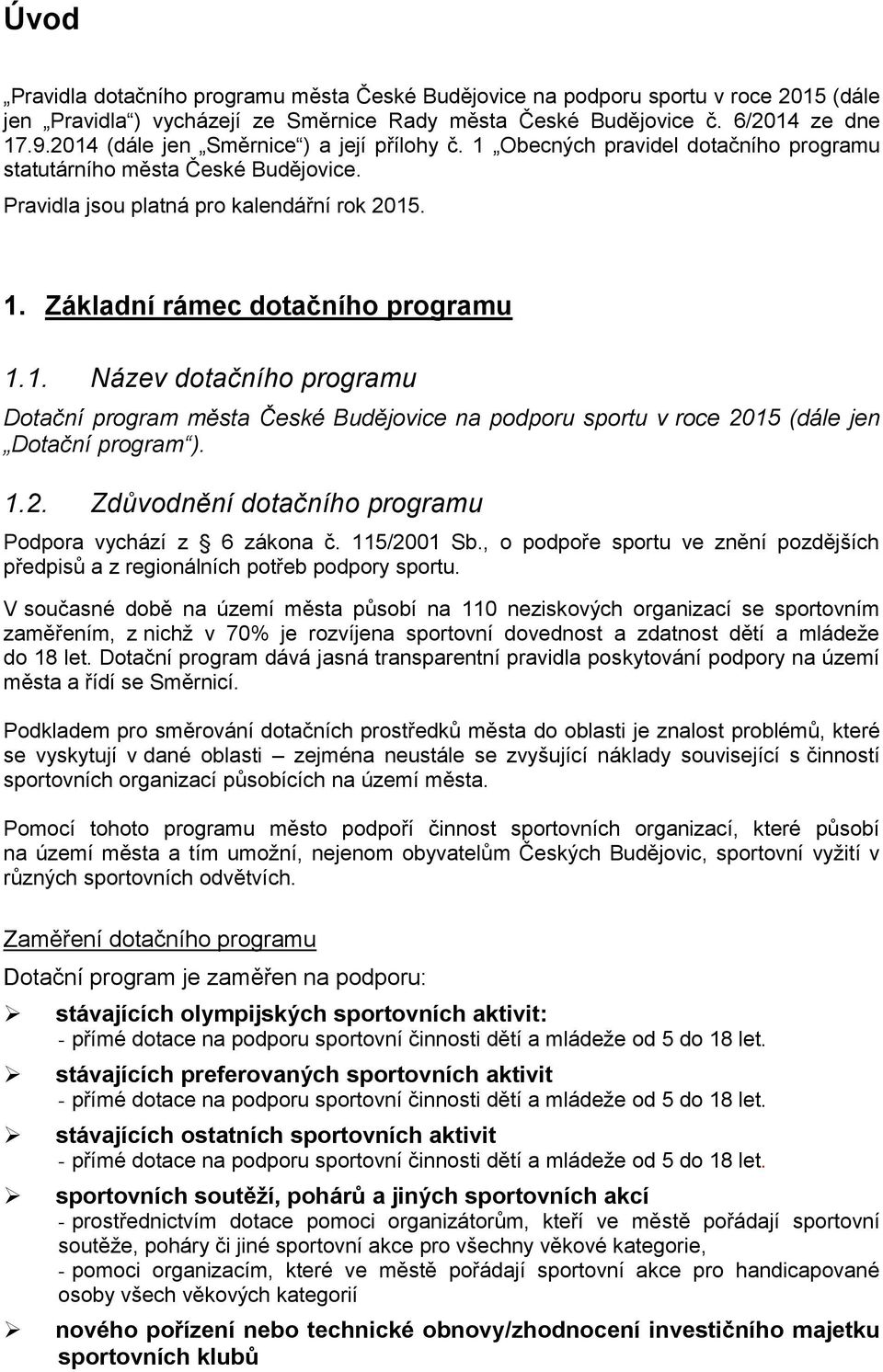 1. Název dotačního programu Dotační program města České Budějovice na podporu sportu v roce 2015 (dále jen Dotační program ). 1.2. Zdůvodnění dotačního programu Podpora vychází z 6 zákona č.