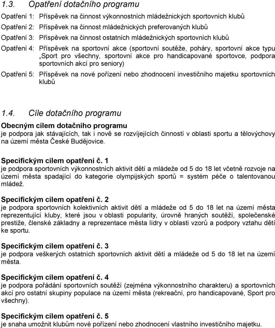 handicapované sportovce, podpora sportovních akcí pro seniory) Opatření 5: Příspěvek na nové pořízení nebo zhodnocení investičního majetku sportovních klubů 1.4.