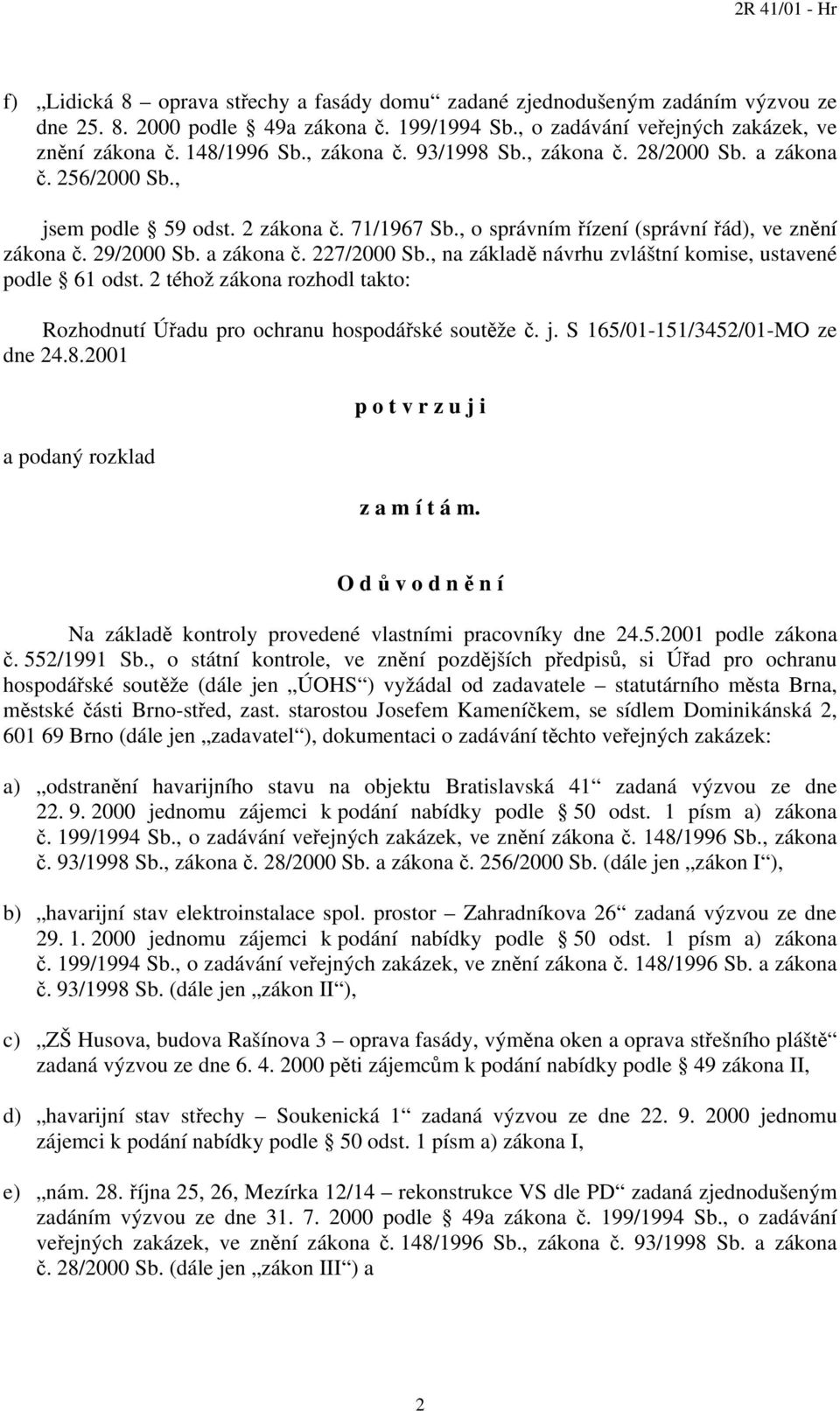 , na základě návrhu zvláštní komise, ustavené podle 61 odst. 2 téhož zákona rozhodl takto: Rozhodnutí Úřadu pro ochranu hospodářské soutěže č. j. S 165/01-151/3452/01-MO ze dne 24.8.