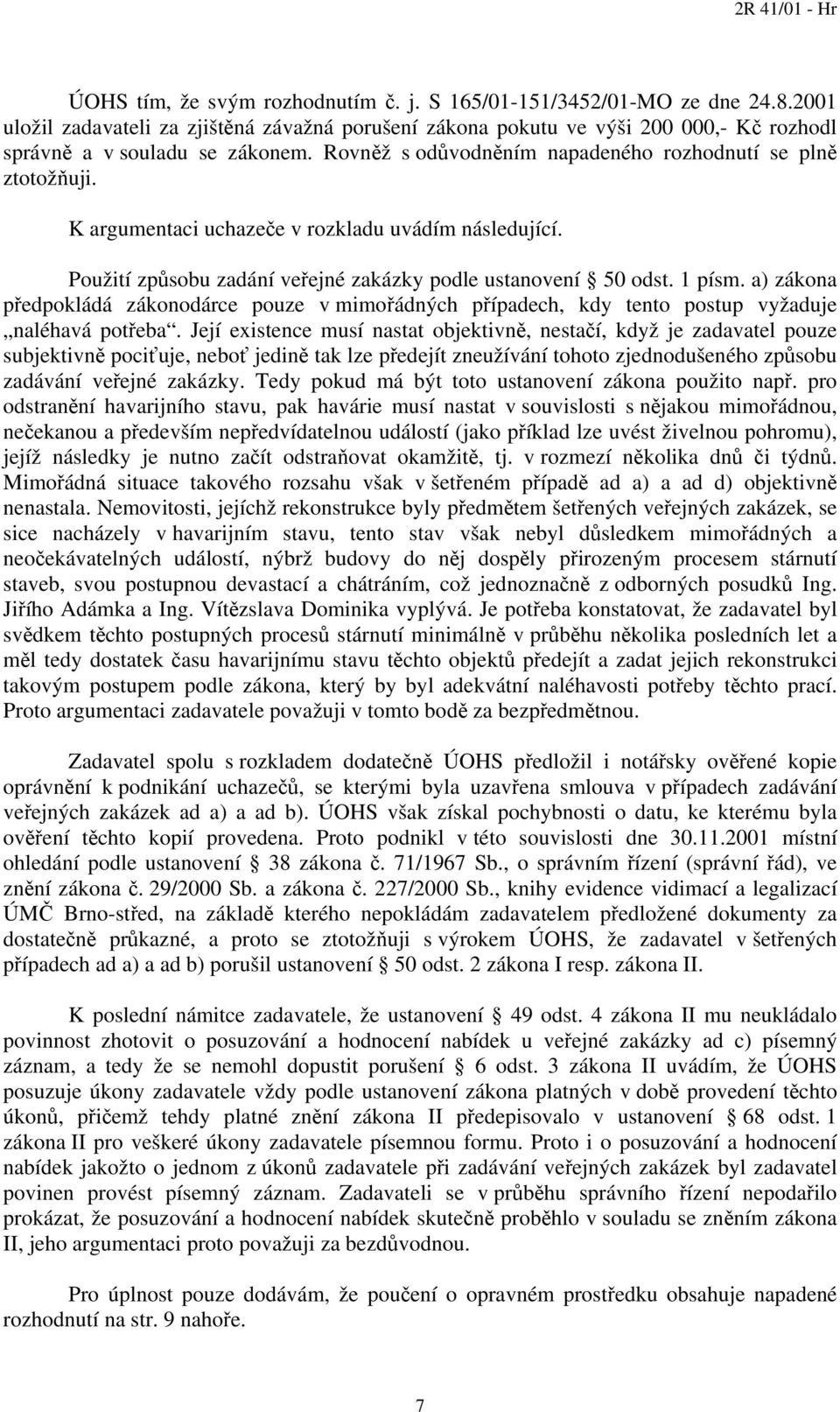 a) zákona předpokládá zákonodárce pouze v mimořádných případech, kdy tento postup vyžaduje naléhavá potřeba.