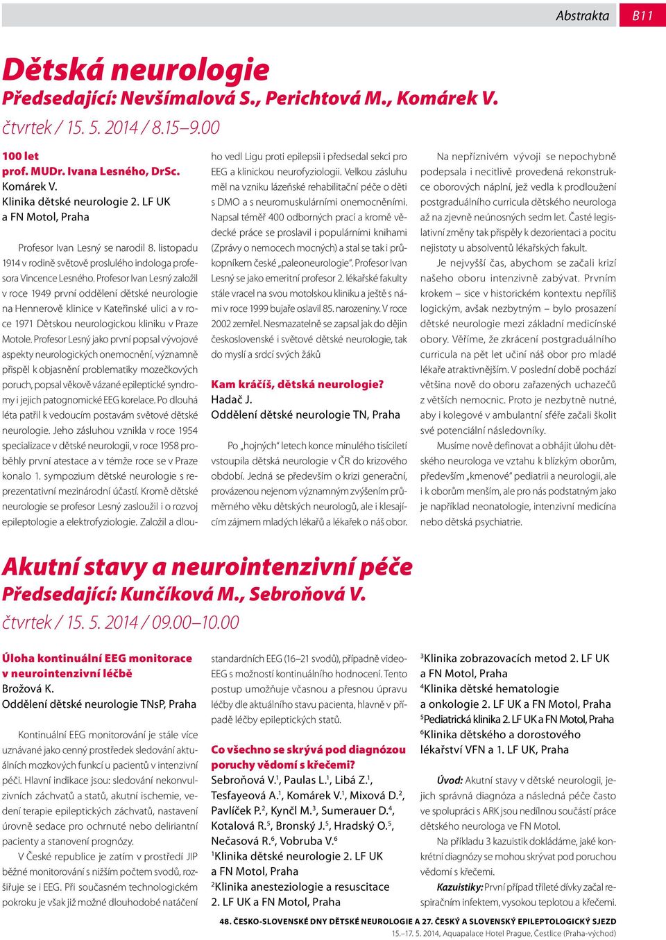 Profesor Ivan Lesný založil v roce 949 první oddělení dětské neurologie na Hennerově klinice v Kateřinské ulici a v roce 97 Dětskou neurologickou kliniku v Praze Motole.