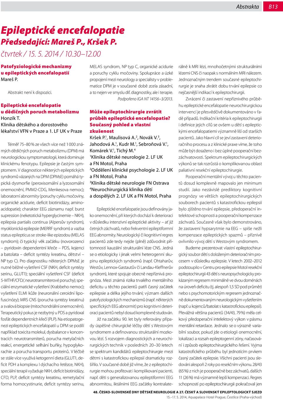 LF UK v Praze Téměř 75 80 % ze všech více než 000 známých dědičných poruch metabolizmu (DPM) má neurologickou symptomatologii, která dominuje klinickému fenotypu. Epilepsie je častým symptomem.