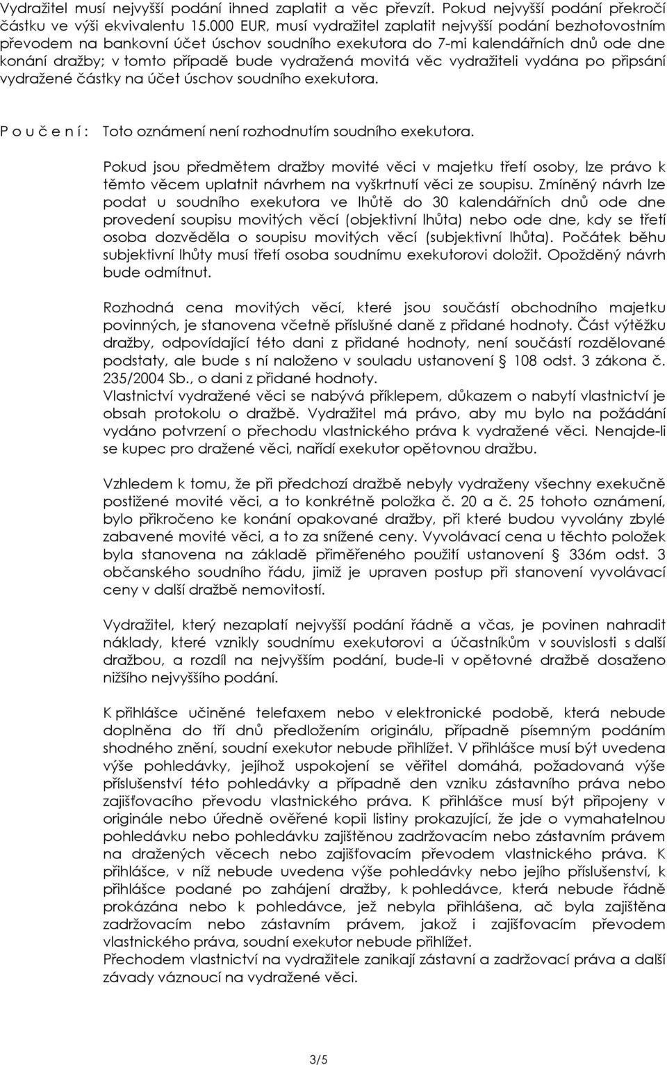 movitá věc vydražiteli vydána po připsání vydražené částky na účet úschov soudního exekutora. P o u č e n í : Toto oznámení není rozhodnutím soudního exekutora.