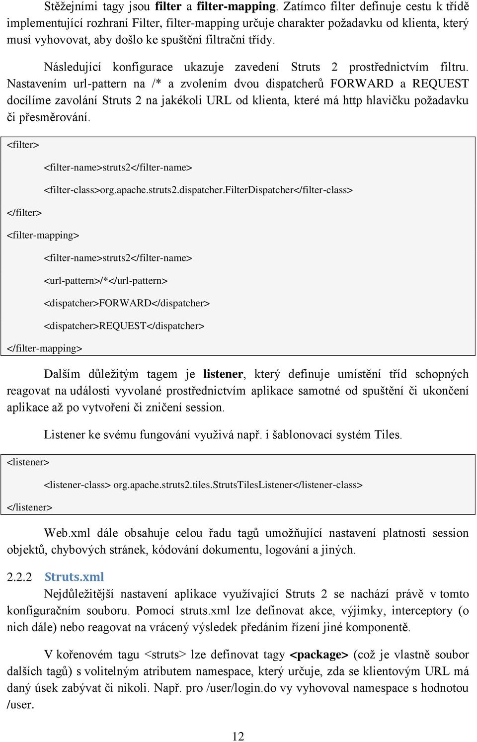 Následující konfigurace ukazuje zavedení Struts 2 prostřednictvím filtru.