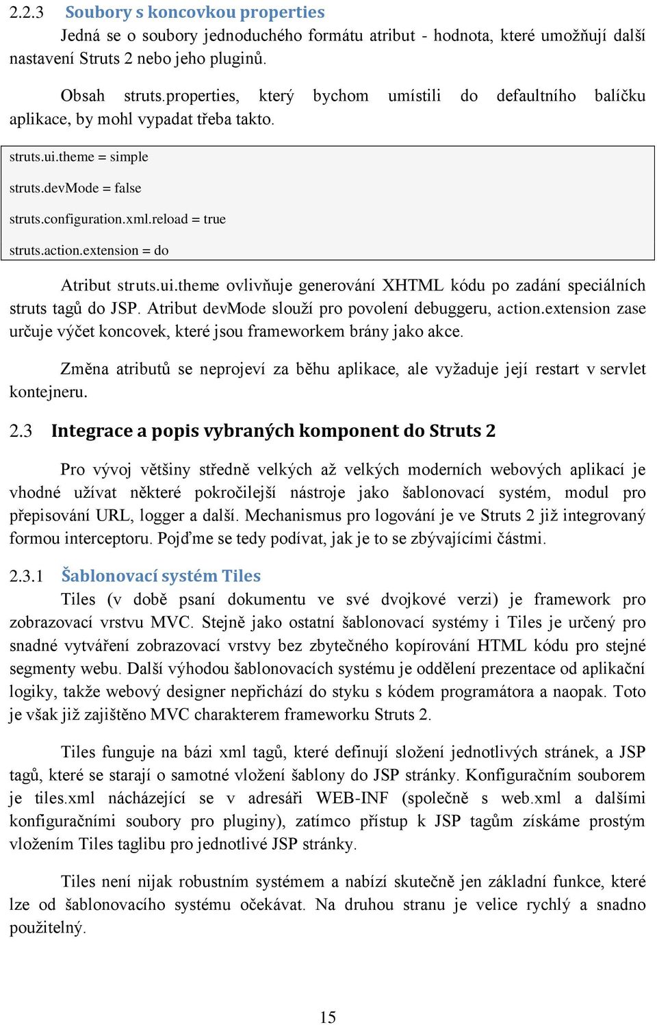 extension = do Atribut struts.ui.theme ovlivňuje generování XHTML kódu po zadání speciálních struts tagů do JSP. Atribut devmode slouţí pro povolení debuggeru, action.