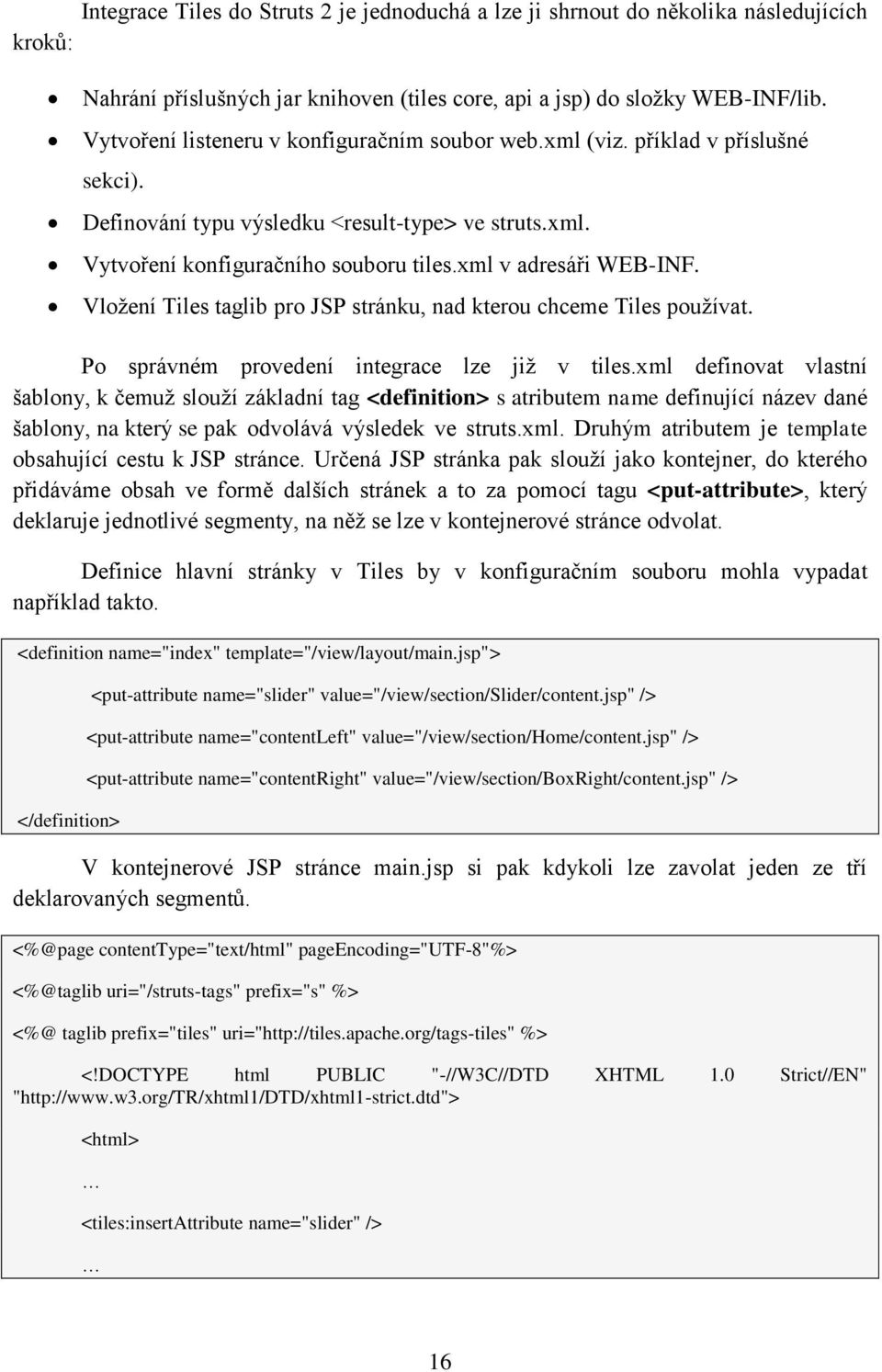 xml v adresáři WEB-INF. Vloţení Tiles taglib pro JSP stránku, nad kterou chceme Tiles pouţívat. Po správném provedení integrace lze jiţ v tiles.