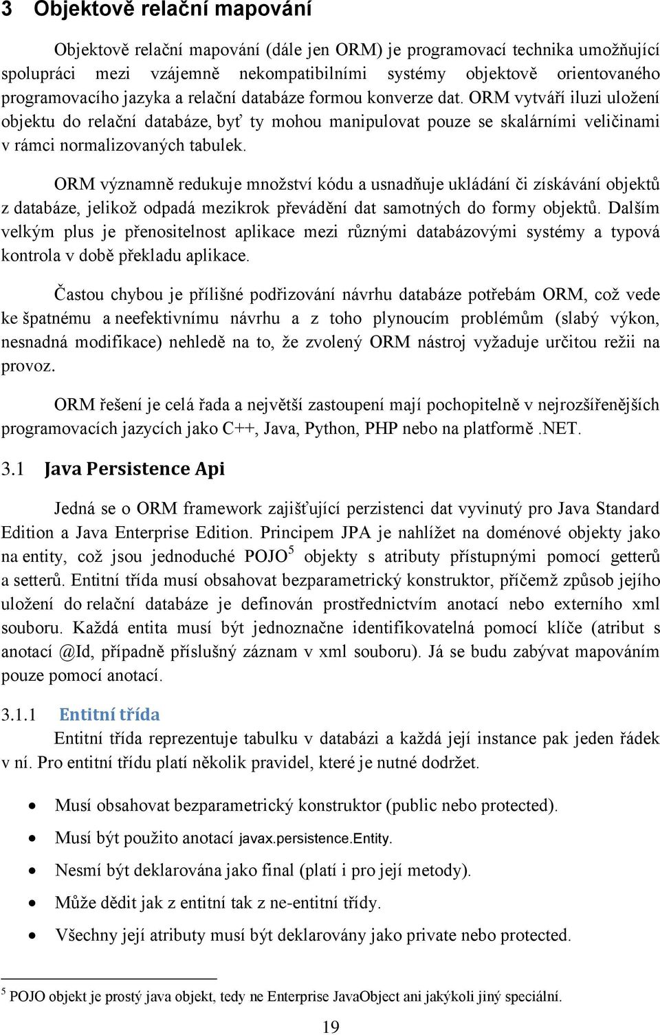 ORM významně redukuje mnoţství kódu a usnadňuje ukládání či získávání objektů z databáze, jelikoţ odpadá mezikrok převádění dat samotných do formy objektů.