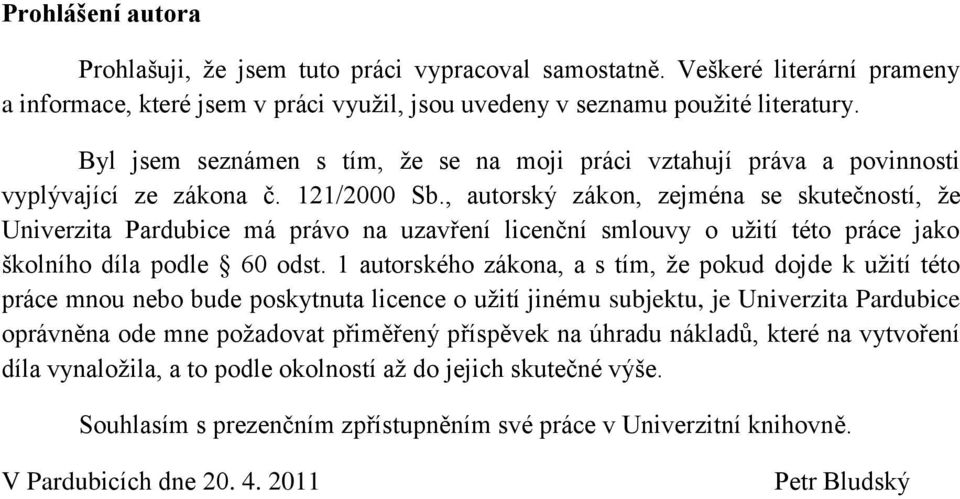 , autorský zákon, zejména se skutečností, ţe Univerzita Pardubice má právo na uzavření licenční smlouvy o uţití této práce jako školního díla podle 60 odst.