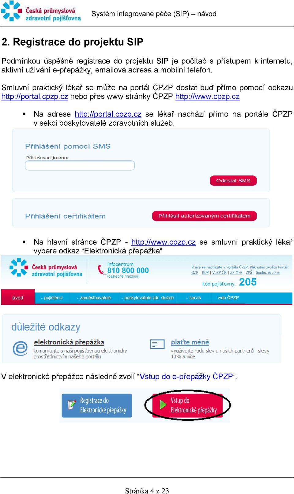 cz nebo přes www stránky ČPZP http://www.cpzp.cz Na adrese http://portal.cpzp.cz se lékař nachází přímo na portále ČPZP v sekci poskytovatelé zdravotních služeb.
