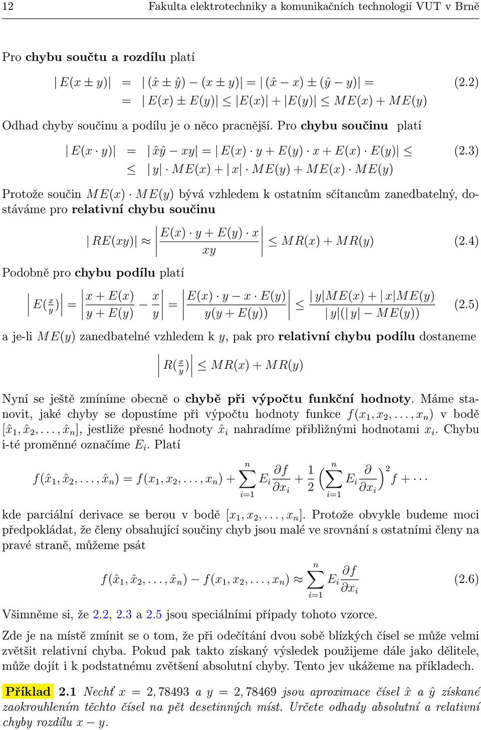 3) y ME(x) + x ME(y) + ME(x) ME(y) Protože součin M E(x) M E(y) bývá vzhledem k ostatním sčítancům zanedbatelný, dostáváme pro relativní chybu součinu RE(xy) E(x) y + E(y) x xy MR(x) + MR(y) (2.