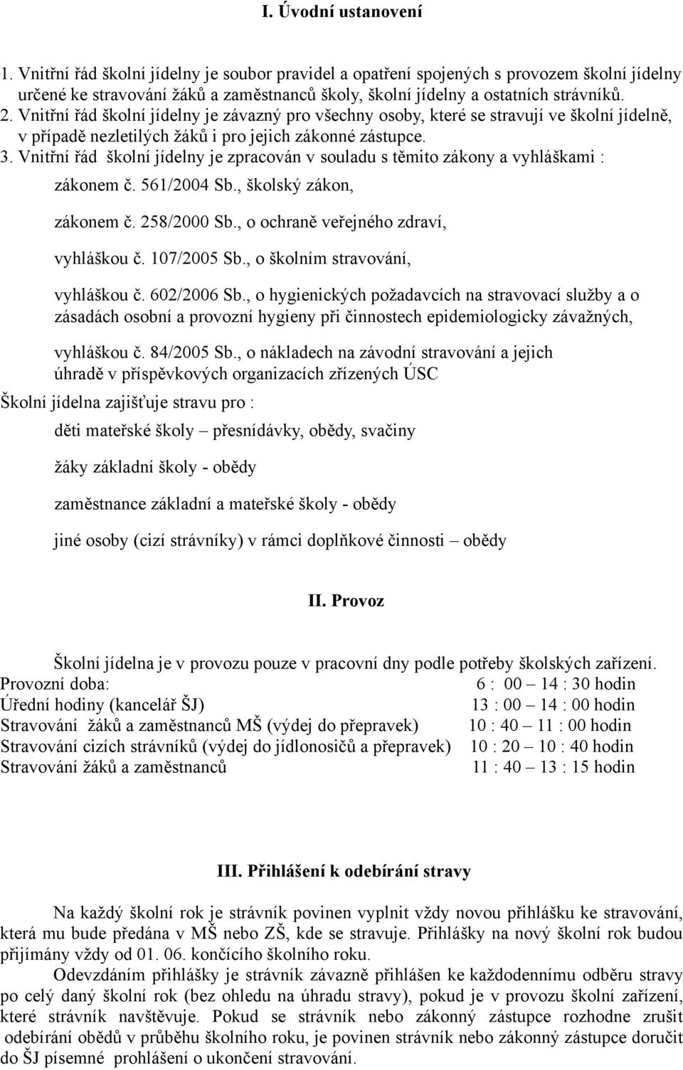 Vnitřní řád školní jídelny je závazný pro všechny osoby, které se stravují ve školní jídelně, v případě nezletilých žáků i pro jejich zákonné zástupce. 3.