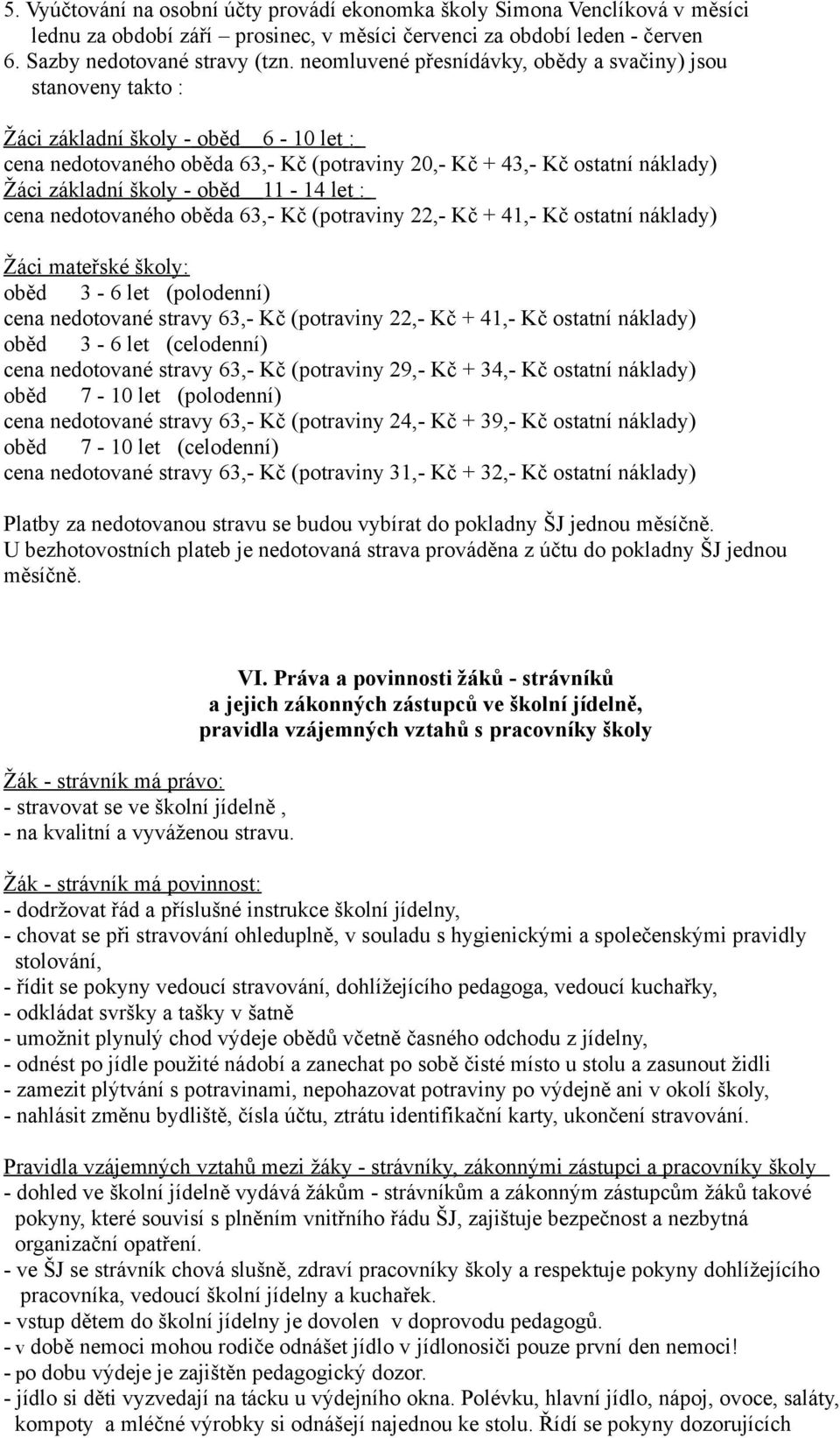 - oběd 11-14 let : cena nedotovaného oběda 63,- Kč (potraviny 22,- Kč + 41,- Kč ostatní náklady) Žáci mateřské školy: oběd 3-6 let (polodenní) cena nedotované stravy 63,- Kč (potraviny 22,- Kč + 41,-