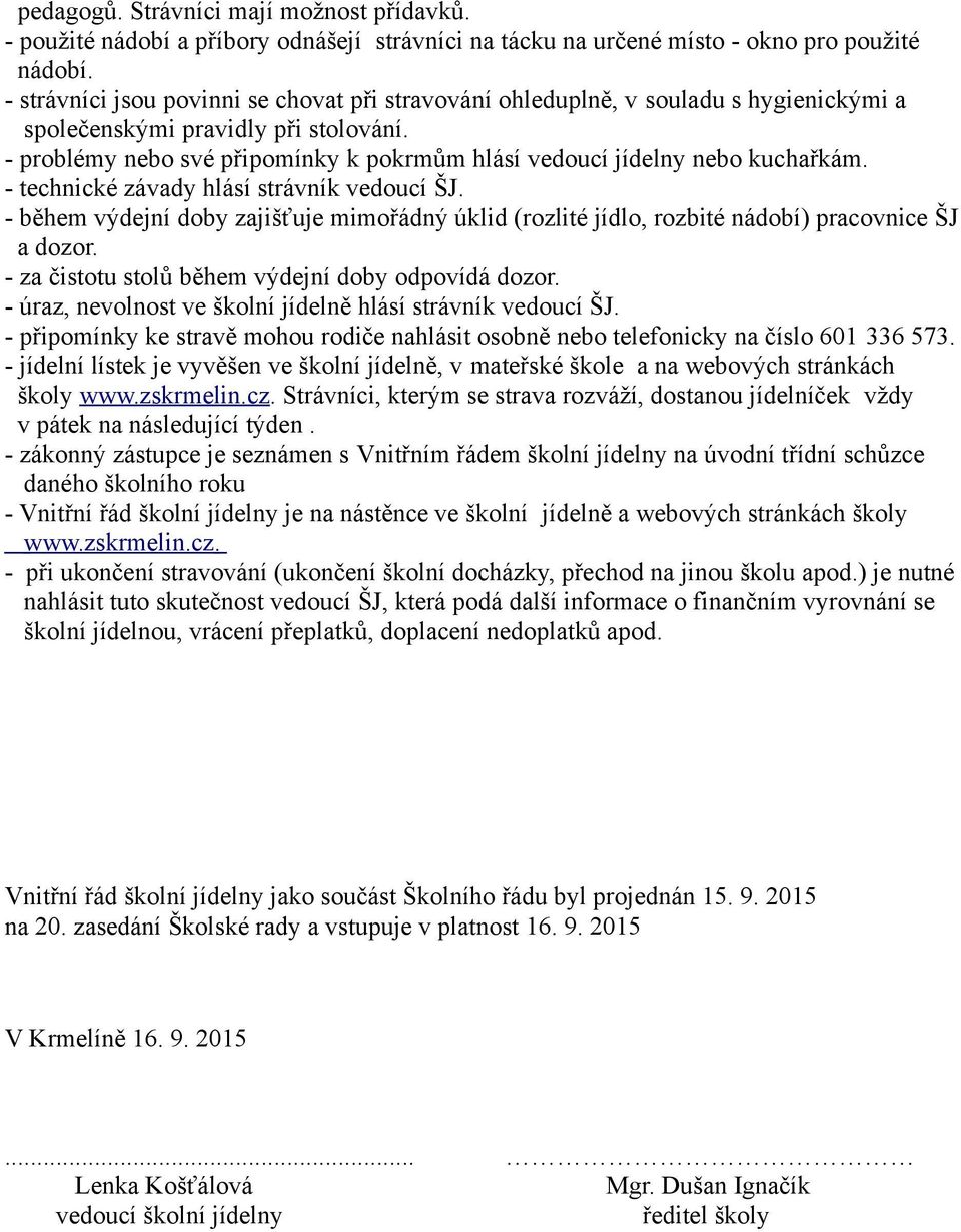 - problémy nebo své připomínky k pokrmům hlásí vedoucí jídelny nebo kuchařkám. - technické závady hlásí strávník vedoucí ŠJ.