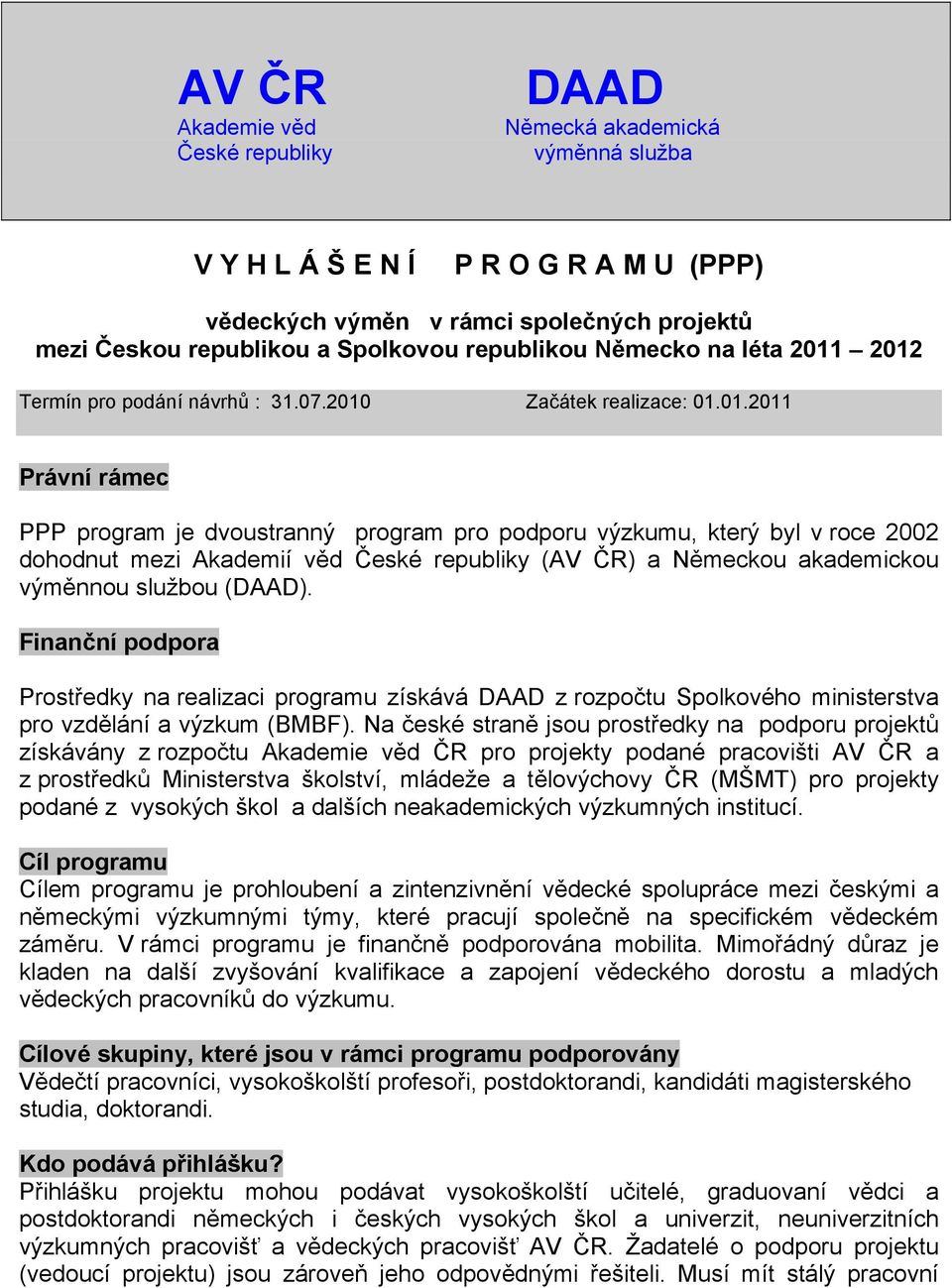 2012 Termín pro podání návrhů : 31.07.2010 Začátek realizace: 01.01.2011 Právní rámec PPP program je dvoustranný program pro podporu výzkumu, který byl v roce 2002 dohodnut mezi Akademií věd České republiky (AV ČR) a Německou akademickou výměnnou službou (DAAD).