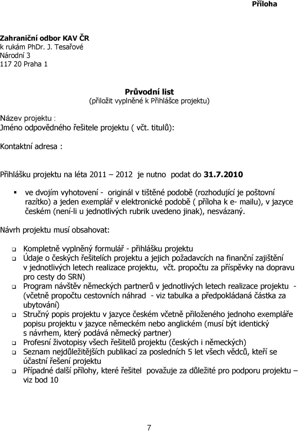 2010 ve dvojím vyhotovení - originál v tištěné podobě (rozhodující je poštovní razítko) a jeden exemplář v elektronické podobě ( příloha k e- mailu), v jazyce českém (není-li u jednotlivých rubrik